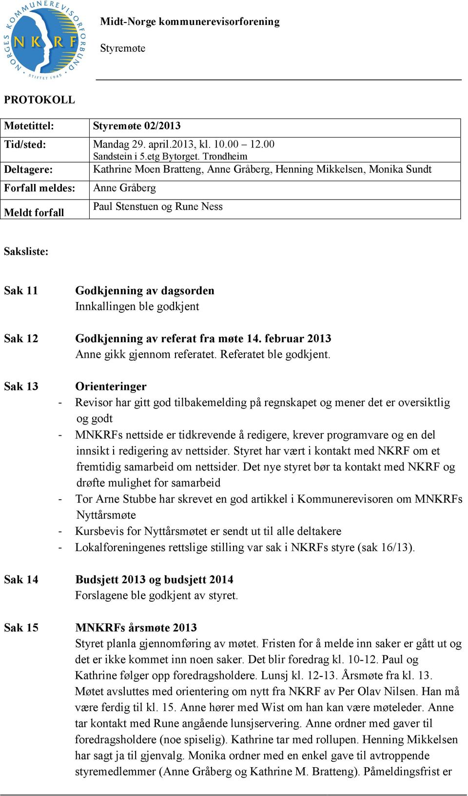 dagsorden Innkallingen ble godkjent Sak 12 Godkjenning av referat fra møte 14. februar 2013 Anne gikk gjennom referatet. Referatet ble godkjent.