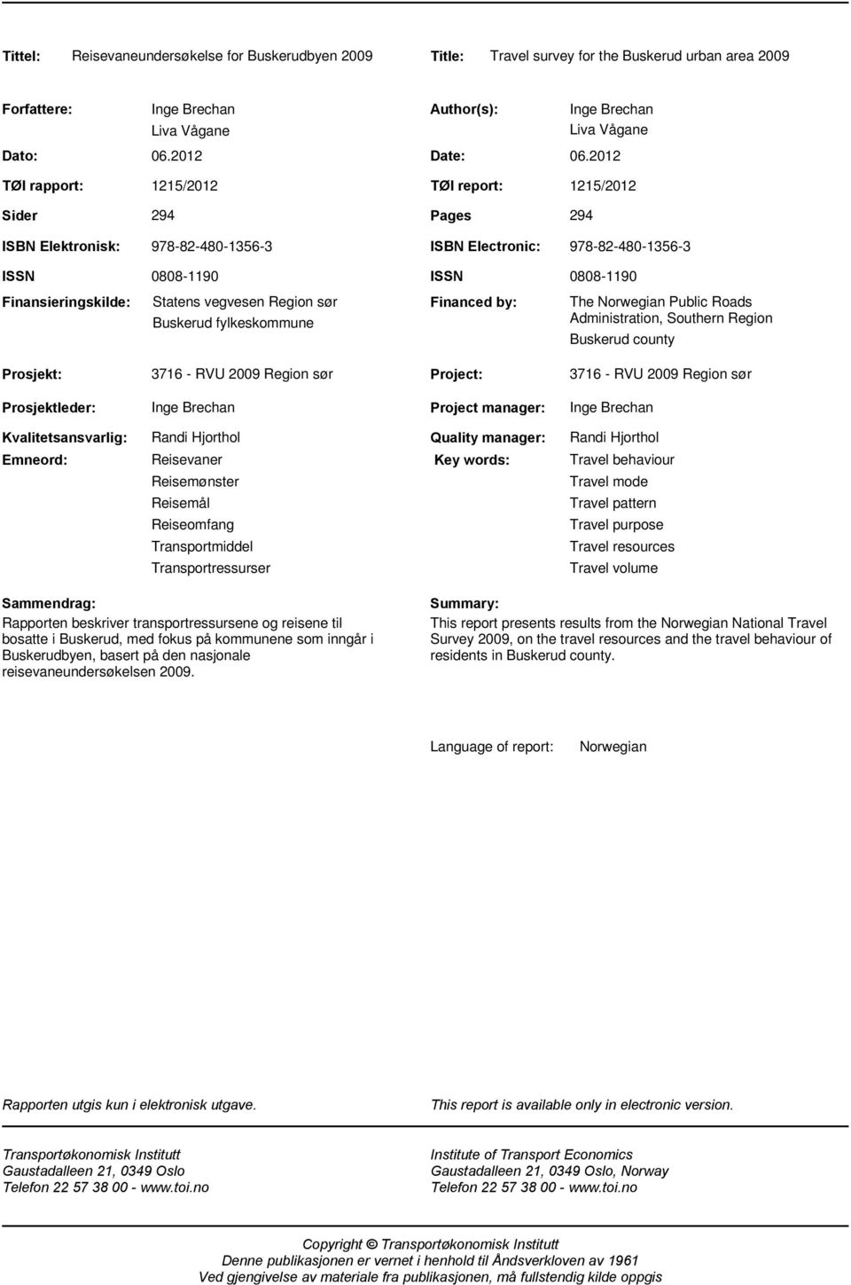 2012 1215/2012 TØI report: 1215/2012 294 Pages 294 ISBN Elektronisk: 978-82-480-1356-3 ISBN Electronic: 978-82-480-1356-3 ISSN Finansieringskilde: 0808-1190 Statens vegvesen Region sør Buskerud