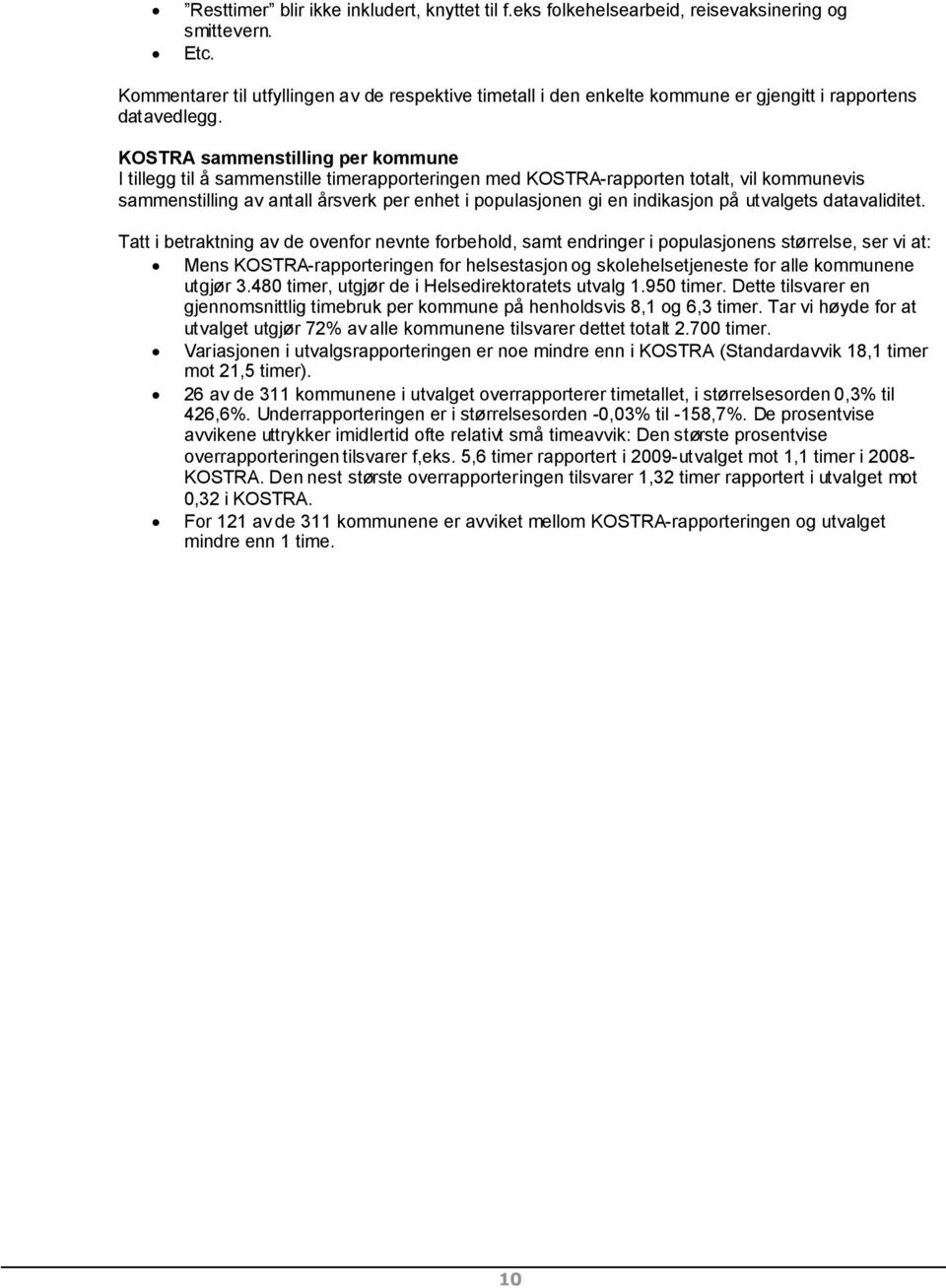 KOSTRA sammenstilling per kommune I tillegg til å sammenstille timerapporteringen med KOSTRA-rapporten totalt, vil kommunevis sammenstilling av antall årsverk per enhet i populasjonen gi en