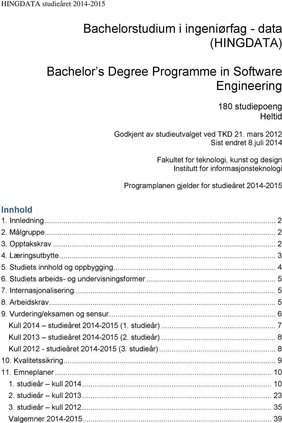 Læringsutbytte... 3 5. Studiets innhold og oppbygging... 4 6. Studiets arbeids- og undervisningsformer... 5 7. Internasjonalisering... 5 8. Arbeidskrav... 5 9. Vurdering/eksamen og sensur.