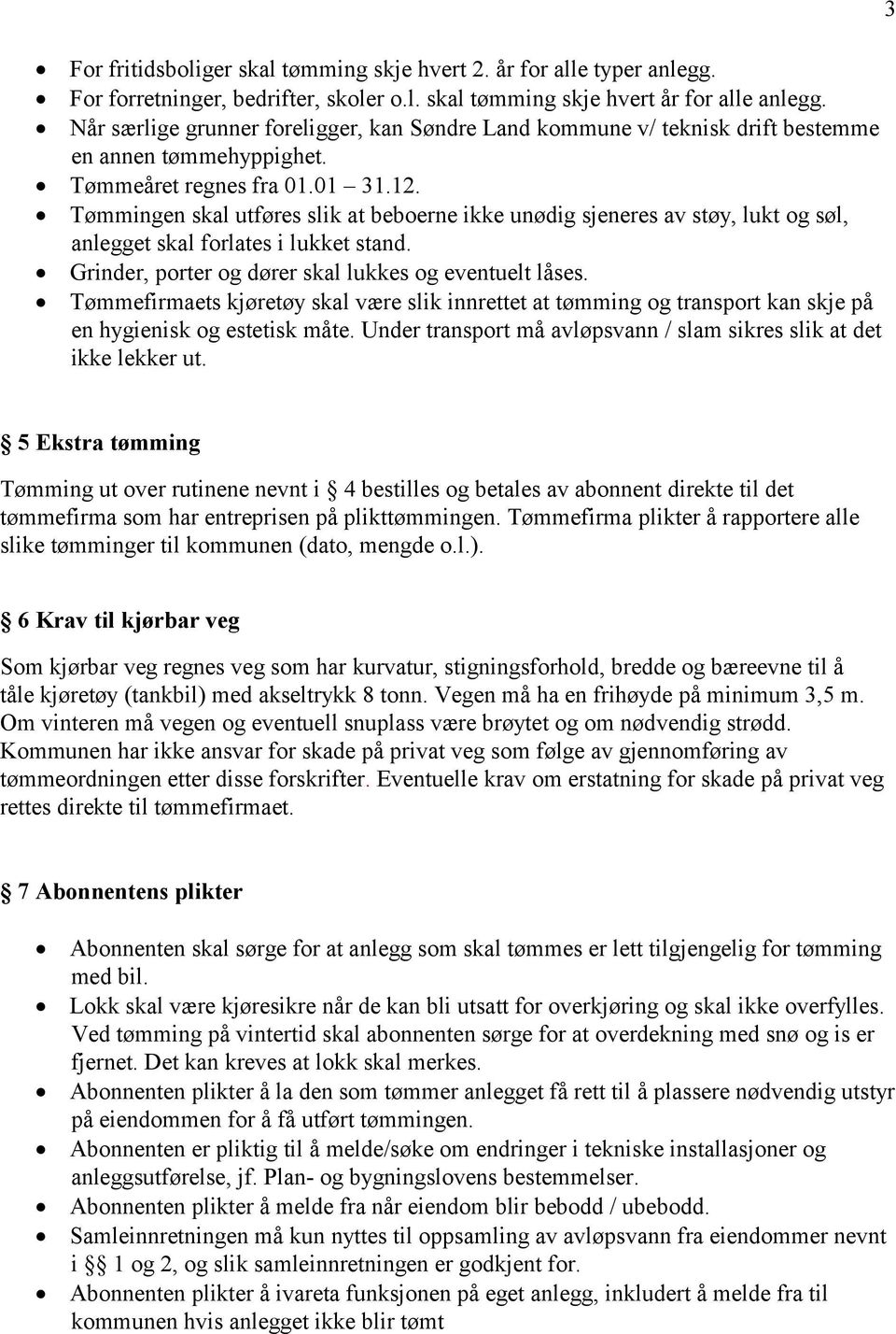 Tømmingen skal utføres slik at beboerne ikke unødig sjeneres av støy, lukt og søl, anlegget skal forlates i lukket stand. Grinder, porter og dører skal lukkes og eventuelt låses.