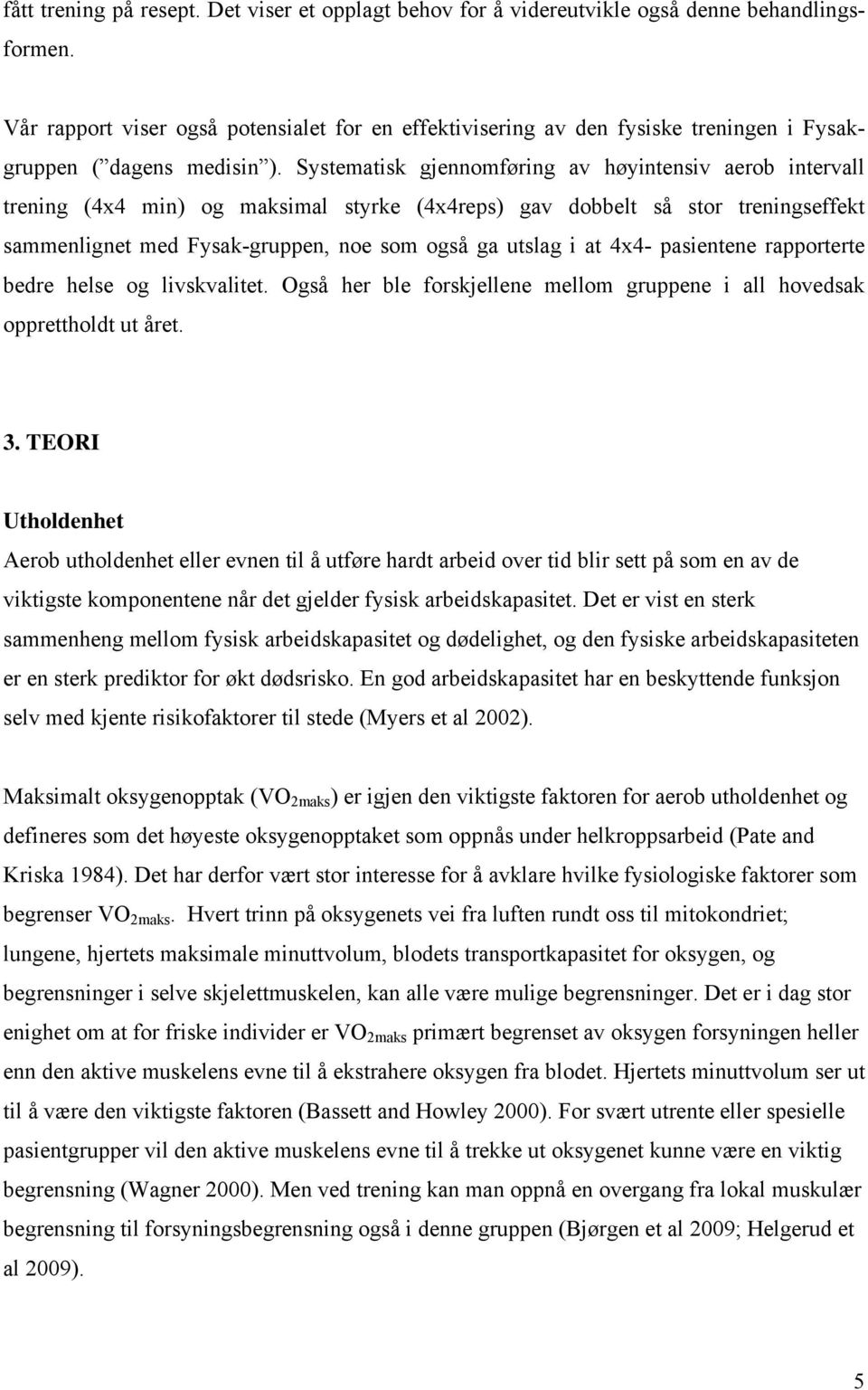 Systematisk gjennomføring av høyintensiv aerob intervall trening (4x4 min) og maksimal styrke (4x4reps) gav dobbelt så stor treningseffekt sammenlignet med Fysak-gruppen, noe som også ga utslag i at