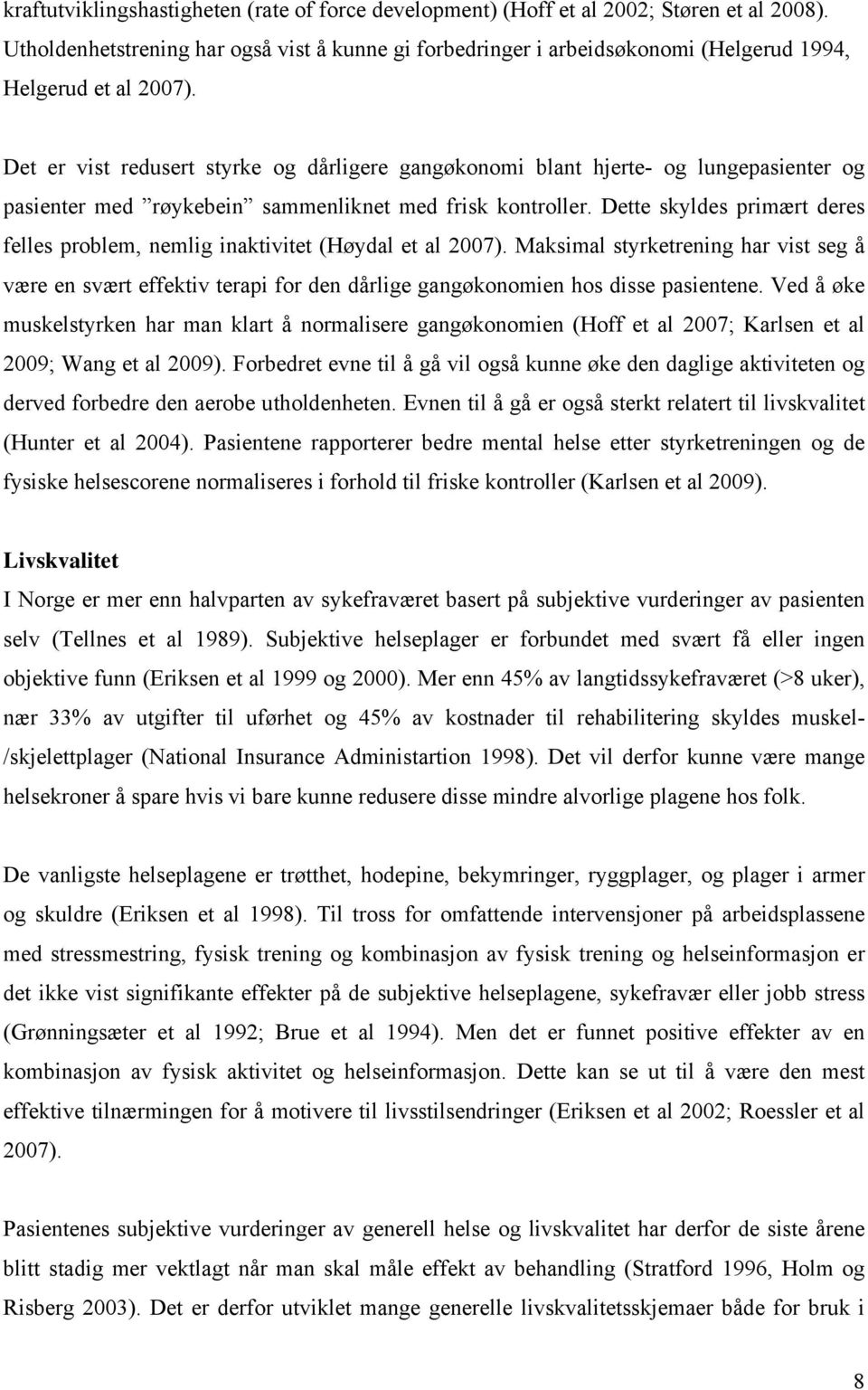 Det er vist redusert styrke og dårligere gangøkonomi blant hjerte- og lungepasienter og pasienter med røykebein sammenliknet med frisk kontroller.