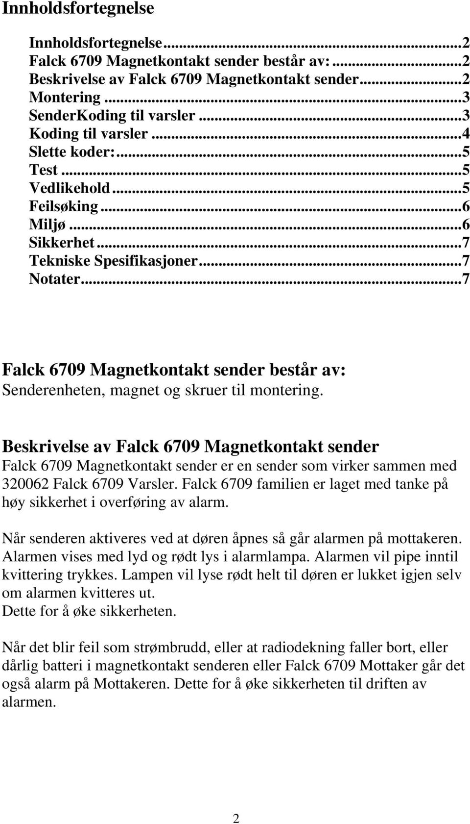 .. 7 Falck 6709 Magnetkontakt sender består av: Senderenheten, magnet og skruer til montering.