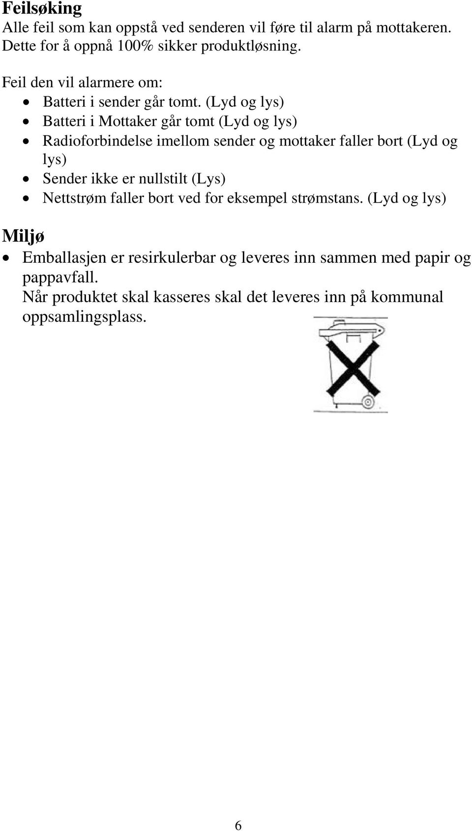 (Lyd og lys) Batteri i Mottaker går tomt (Lyd og lys) Radioforbindelse imellom sender og mottaker faller bort (Lyd og lys) Sender ikke er