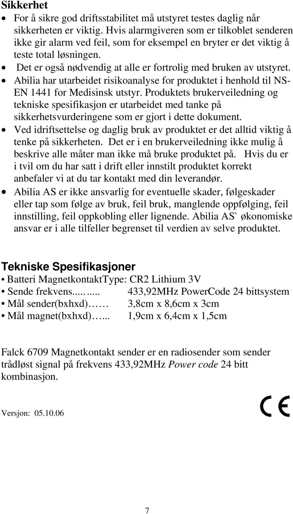 Det er også nødvendig at alle er fortrolig med bruken av utstyret. Abilia har utarbeidet risikoanalyse for produktet i henhold til NS- EN 1441 for Medisinsk utstyr.