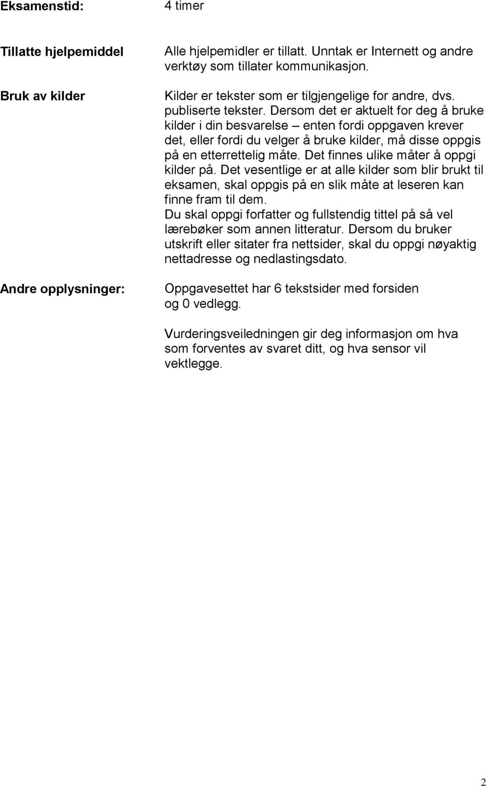 Dersom det er aktuelt for deg å bruke kilder i din besvarelse enten fordi oppgaven krever det, eller fordi du velger å bruke kilder, må disse oppgis på en etterrettelig måte.