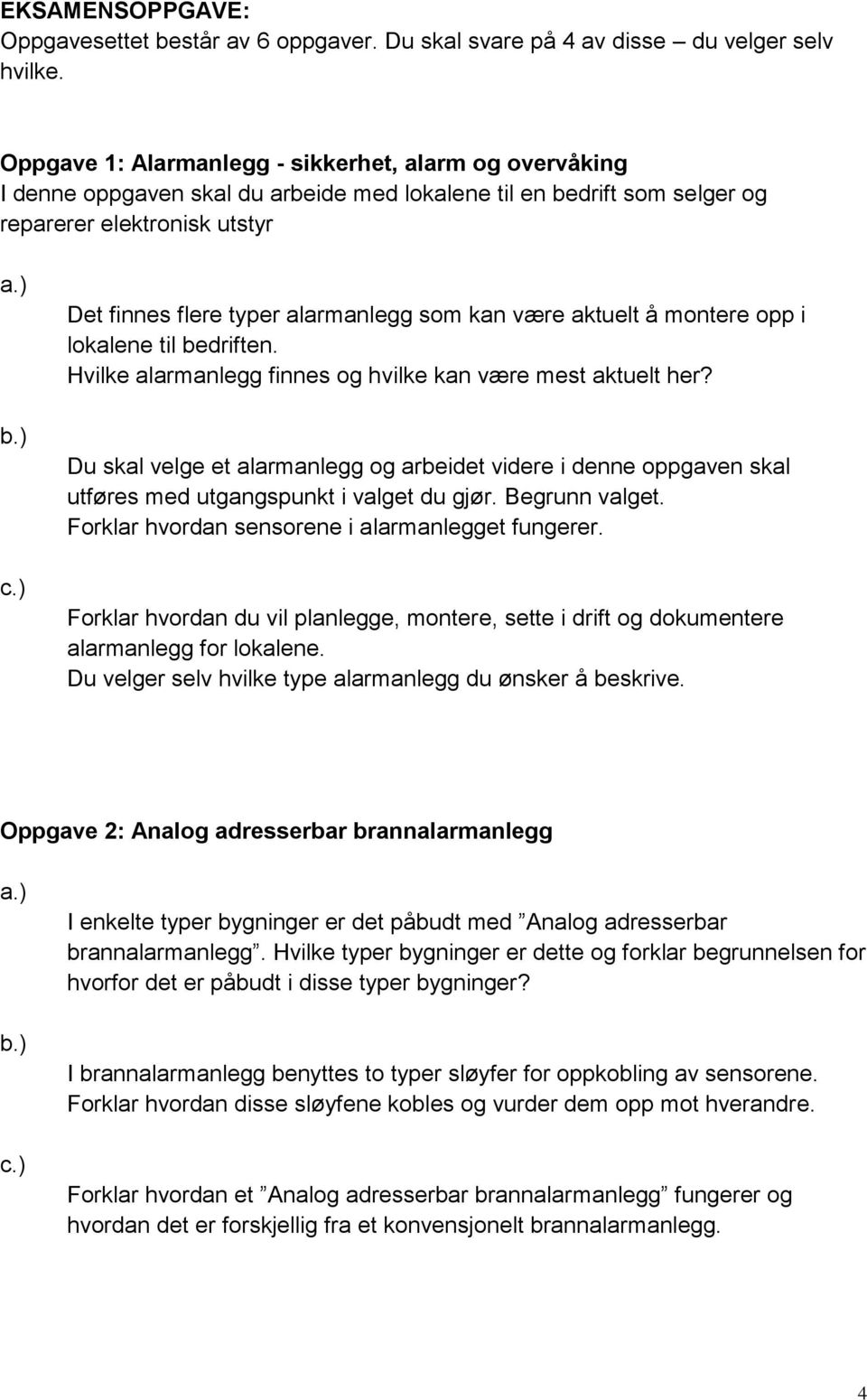 kan være aktuelt å montere opp i lokalene til bedriften. Hvilke alarmanlegg finnes og hvilke kan være mest aktuelt her?