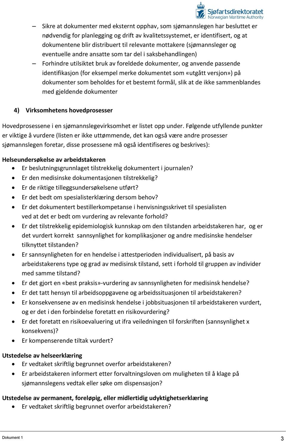 dokumentet som «utgått versjon») på dokumenter som beholdes for et bestemt formål, slik at de ikke sammenblandes med gjeldende dokumenter 4) Virksomhetens hovedprosesser Hovedprosessene i en