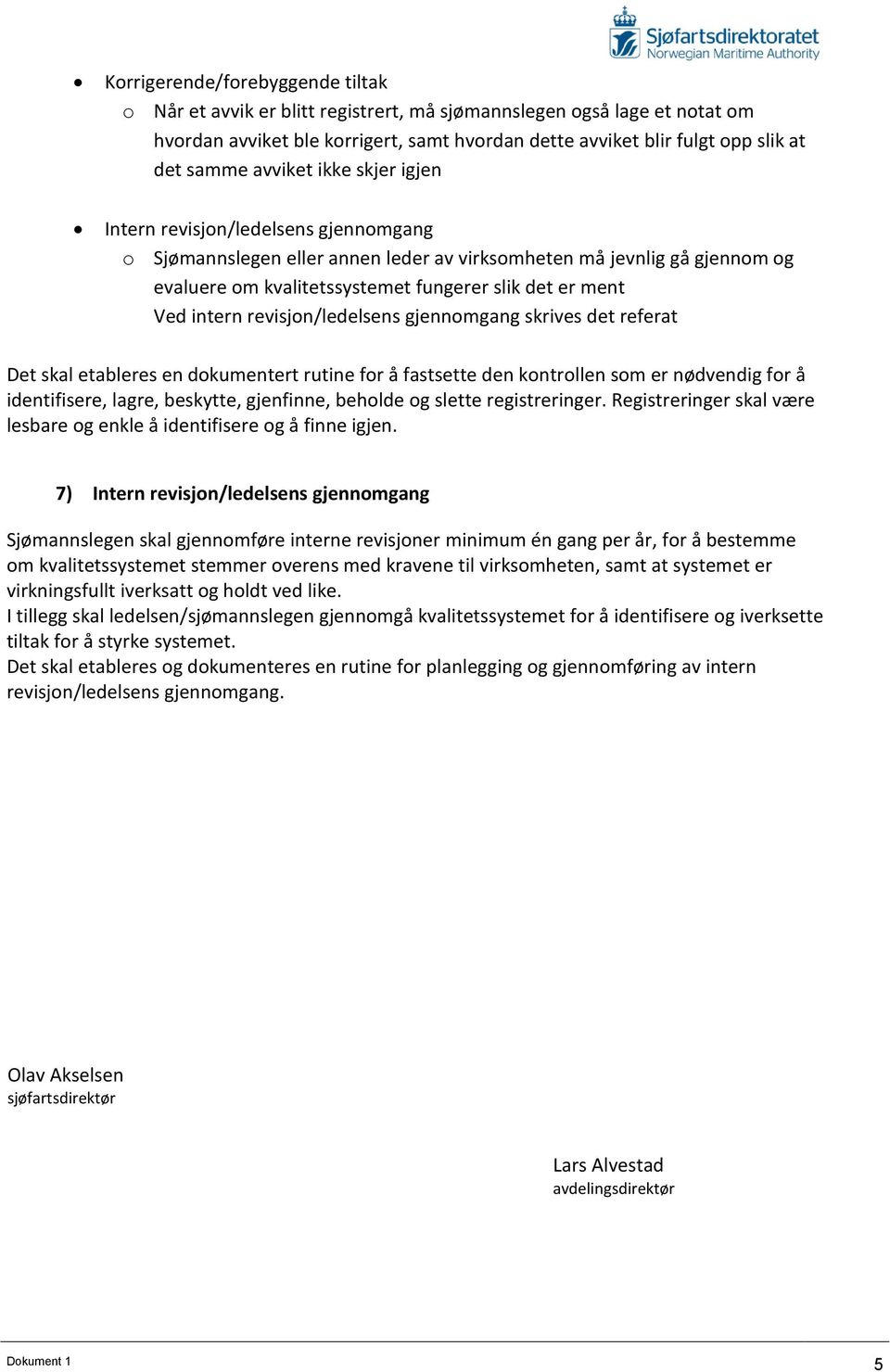 intern revisjon/ledelsens gjennomgang skrives det referat Det skal etableres en dokumentert rutine for å fastsette den kontrollen som er nødvendig for å identifisere, lagre, beskytte, gjenfinne,