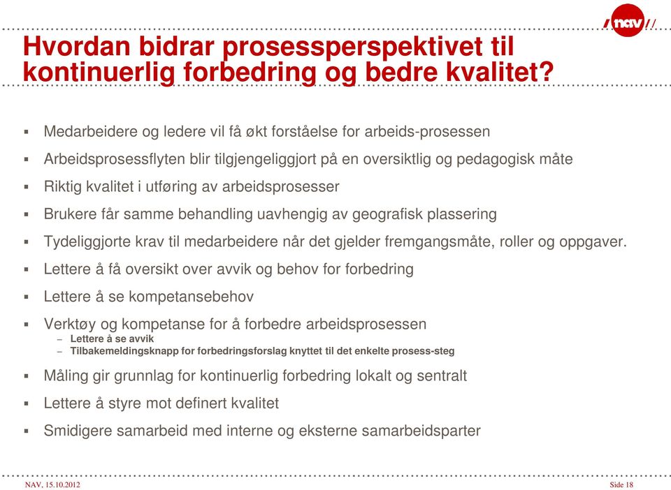 Brukere får samme behandling uavhengig av geografisk plassering Tydeliggjorte krav til medarbeidere når det gjelder fremgangsmåte, roller og oppgaver.