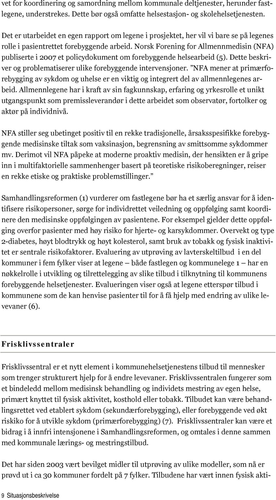 Norsk Forening for Allmennmedisin (NFA) publiserte i 2007 et policydokument om forebyggende helsearbeid (5). Dette beskriver og problematiserer ulike forebyggende intervensjoner.
