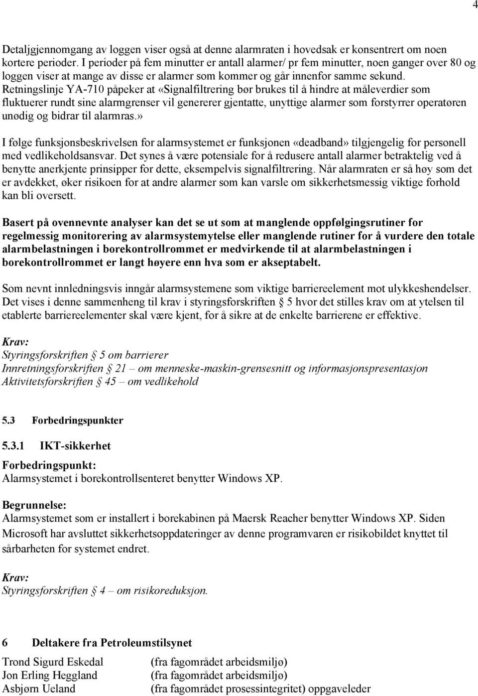 Retningslinje YA-710 påpeker at «Signalfiltrering bør brukes til å hindre at måleverdier som fluktuerer rundt sine alarmgrenser vil genererer gjentatte, unyttige alarmer som forstyrrer operatøren