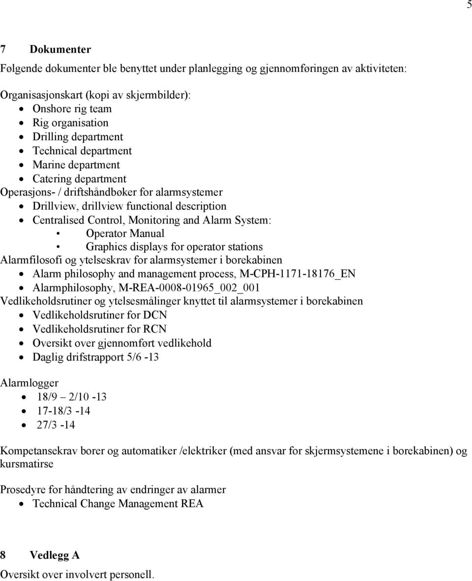 System: Operator Manual Graphics displays for operator stations Alarmfilosofi og ytelseskrav for alarmsystemer i borekabinen Alarm philosophy and management process, M-CPH-1171-18176_EN