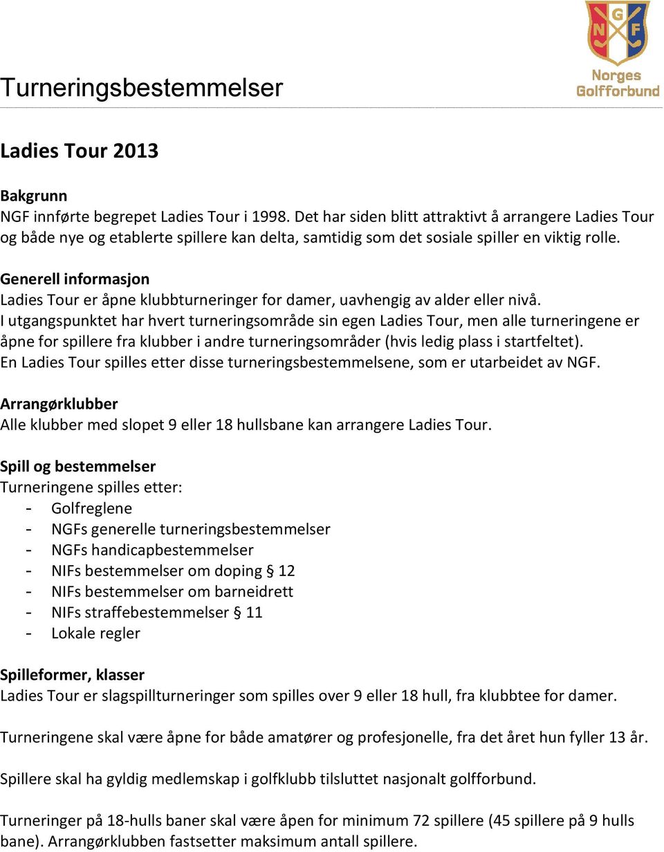 Generell informasjon Ladies Tour er åpne klubbturneringer for damer, uavhengig av alder eller nivå.