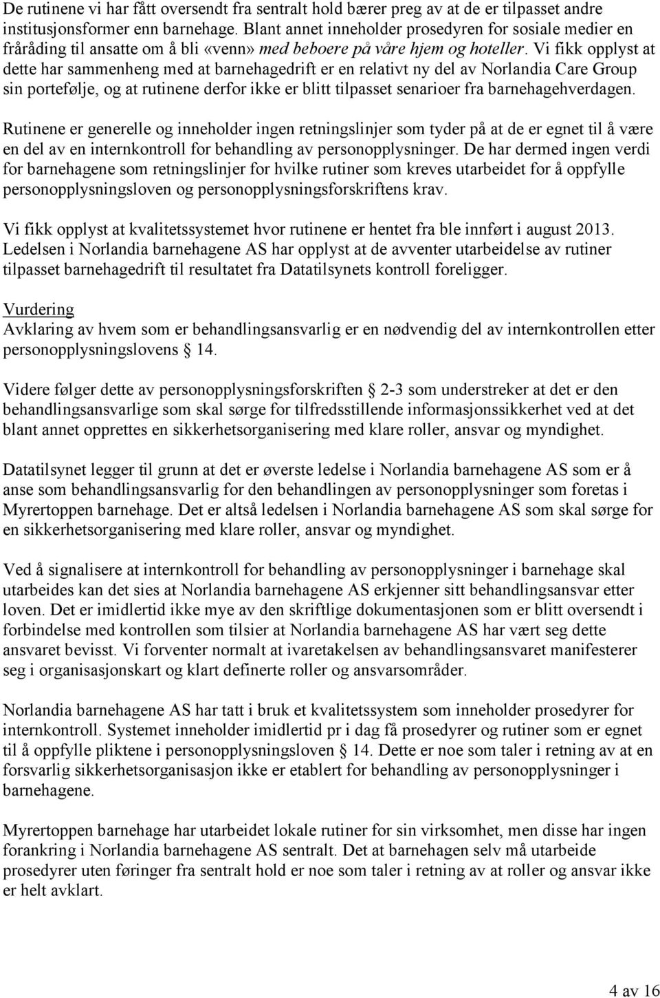 Vi fikk opplyst at dette har sammenheng med at barnehagedrift er en relativt ny del av Norlandia Care Group sin portefølje, og at rutinene derfor ikke er blitt tilpasset senarioer fra