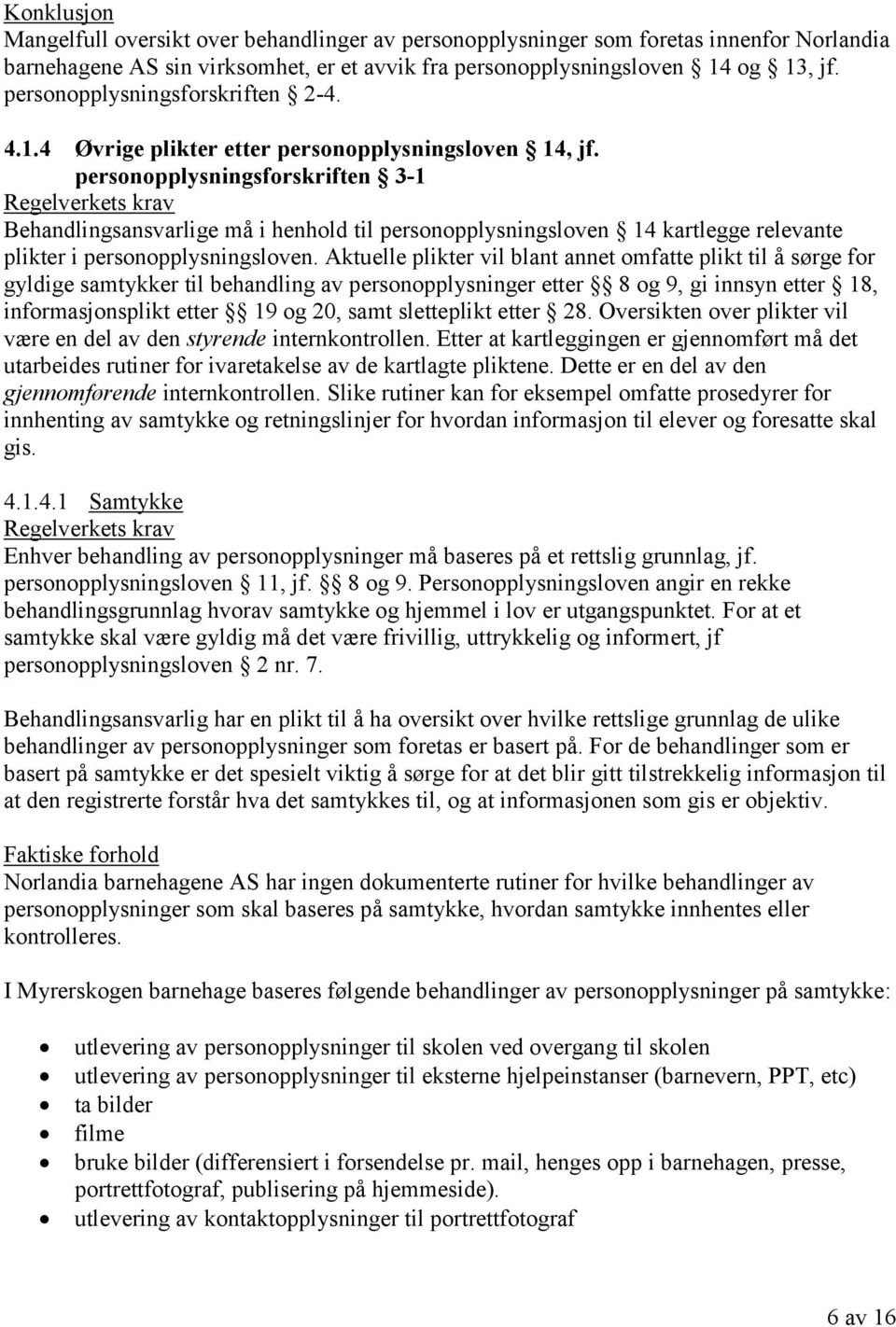 personopplysningsforskriften 3-1 Behandlingsansvarlige må i henhold til personopplysningsloven 14 kartlegge relevante plikter i personopplysningsloven.