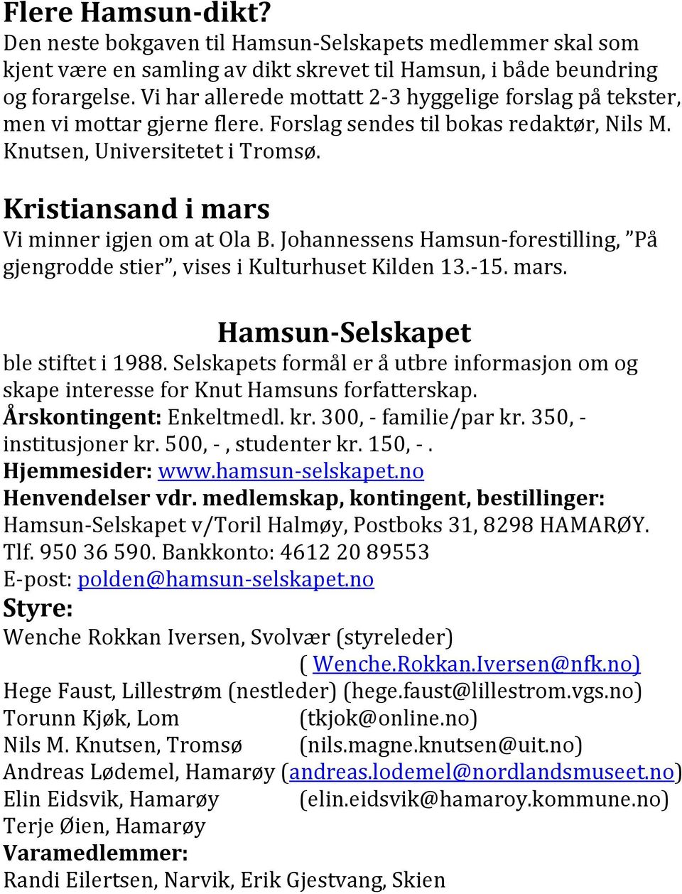 Kristiansand i mars Vi minner igjen om at Ola B. Johannessens Hamsun-forestilling, På gjengrodde stier, vises i Kulturhuset Kilden 13.-15. mars. Hamsun-Selskapet ble stiftet i 1988.
