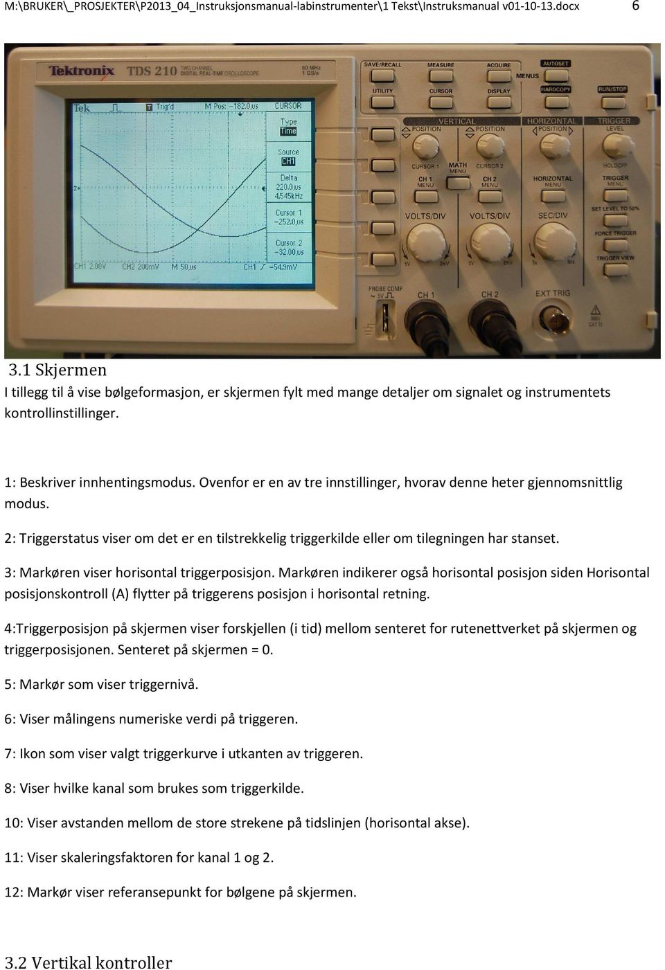 Ovenfor er en av tre innstillinger, hvorav denne heter gjennomsnittlig modus. 2: Triggerstatus viser om det er en tilstrekkelig triggerkilde eller om tilegningen har stanset.