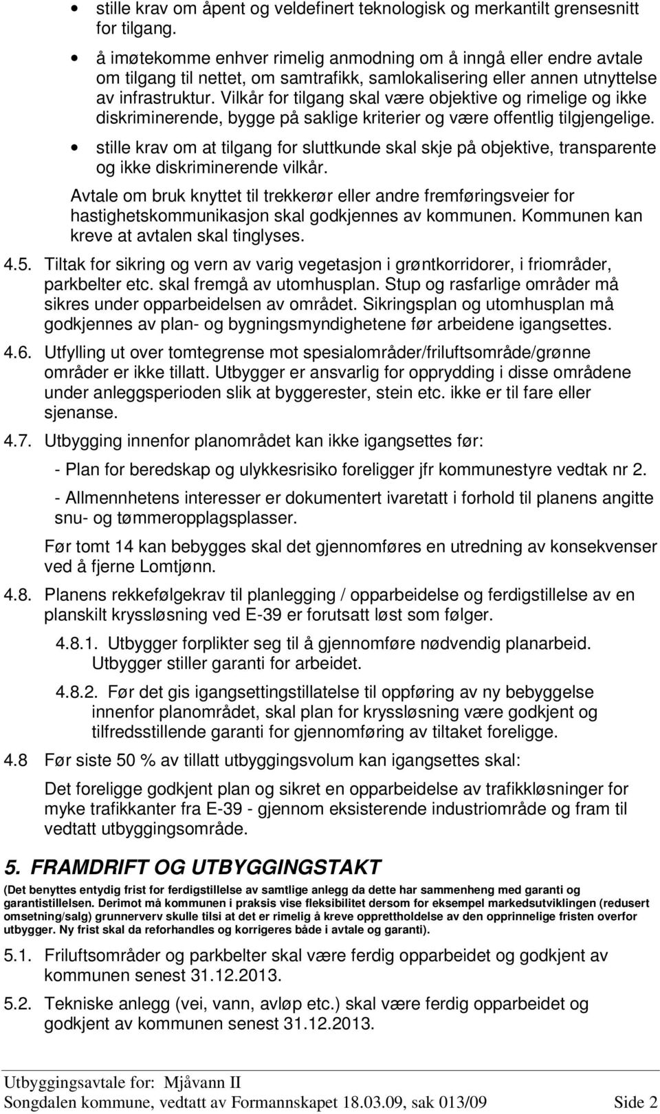 Vilkår for tilgang skal være objektive og rimelige og ikke diskriminerende, bygge på saklige kriterier og være offentlig tilgjengelige.