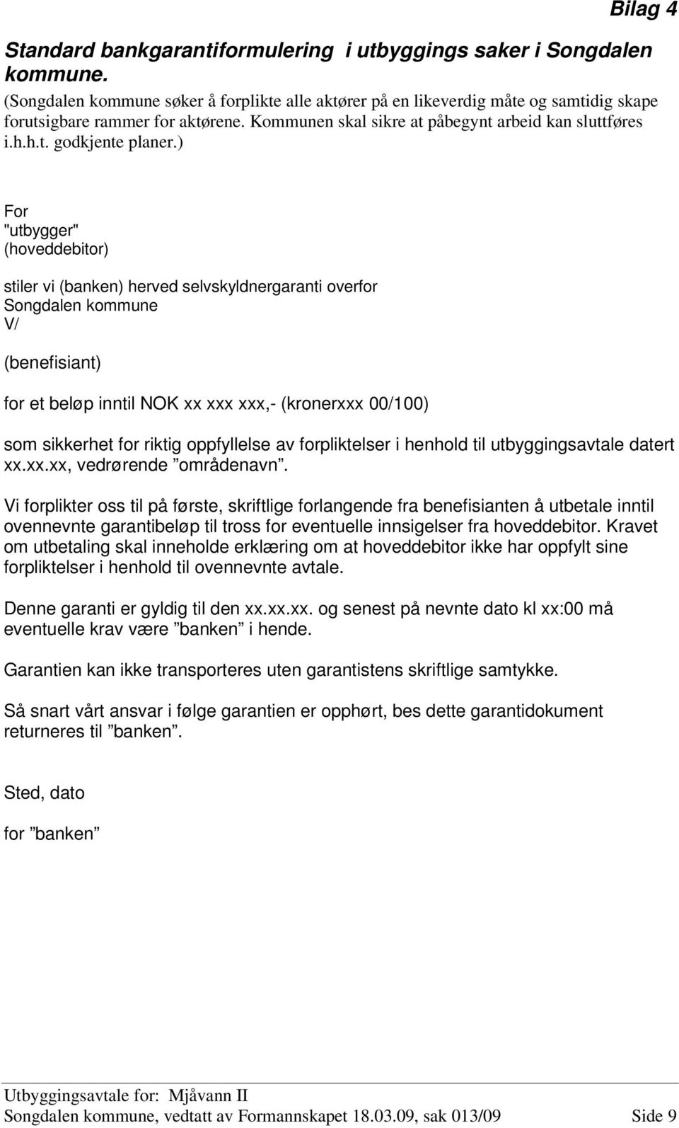 ) For "utbygger" (hoveddebitor) stiler vi (banken) herved selvskyldnergaranti overfor Songdalen kommune V/ (benefisiant) for et beløp inntil NOK xx xxx xxx,- (kronerxxx 00/100) som sikkerhet for