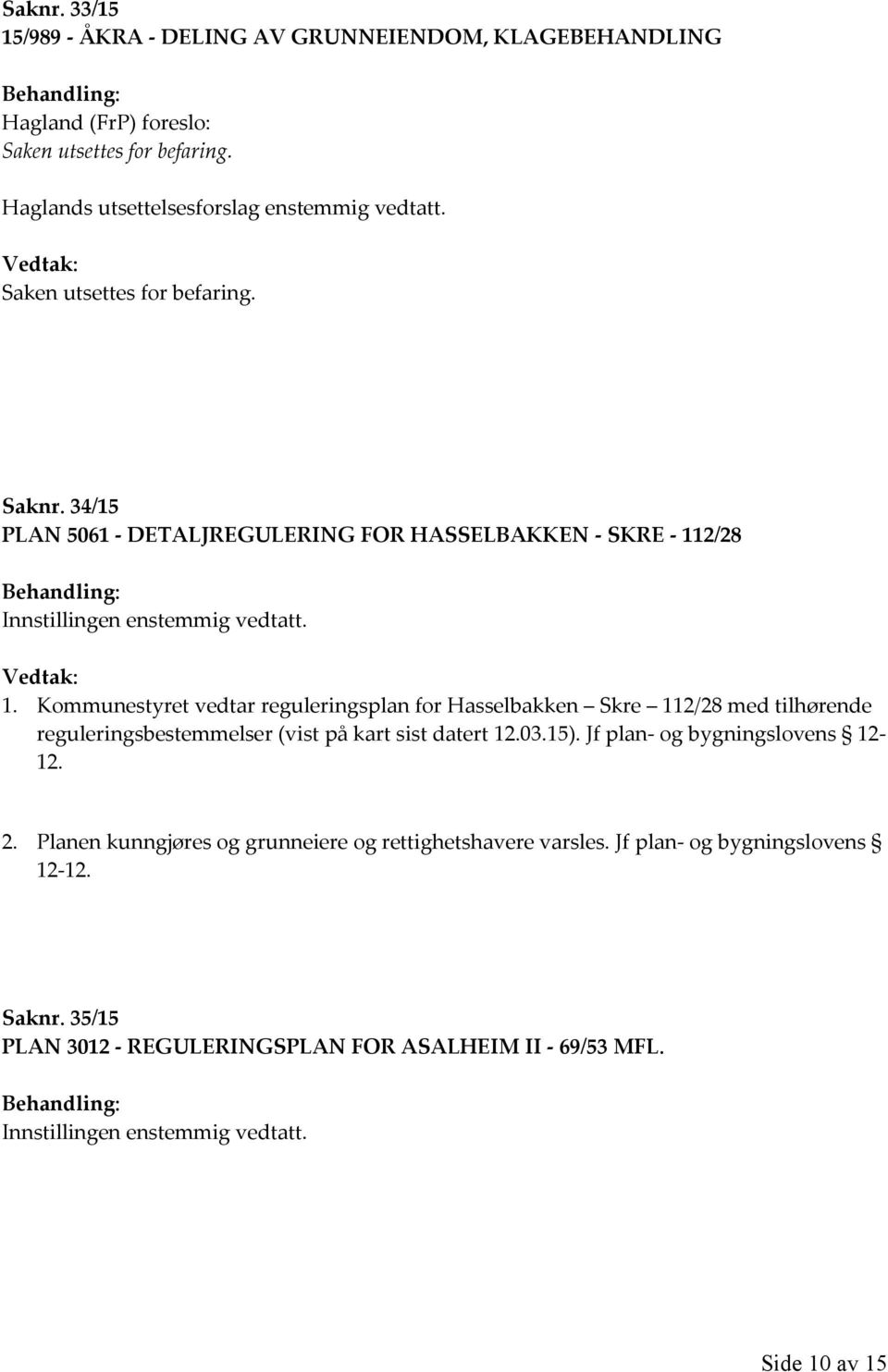 Kommunestyret vedtar reguleringsplan for Hasselbakken Skre 112/28 med tilhørende reguleringsbestemmelser (vist på kart sist datert 12.03.15).