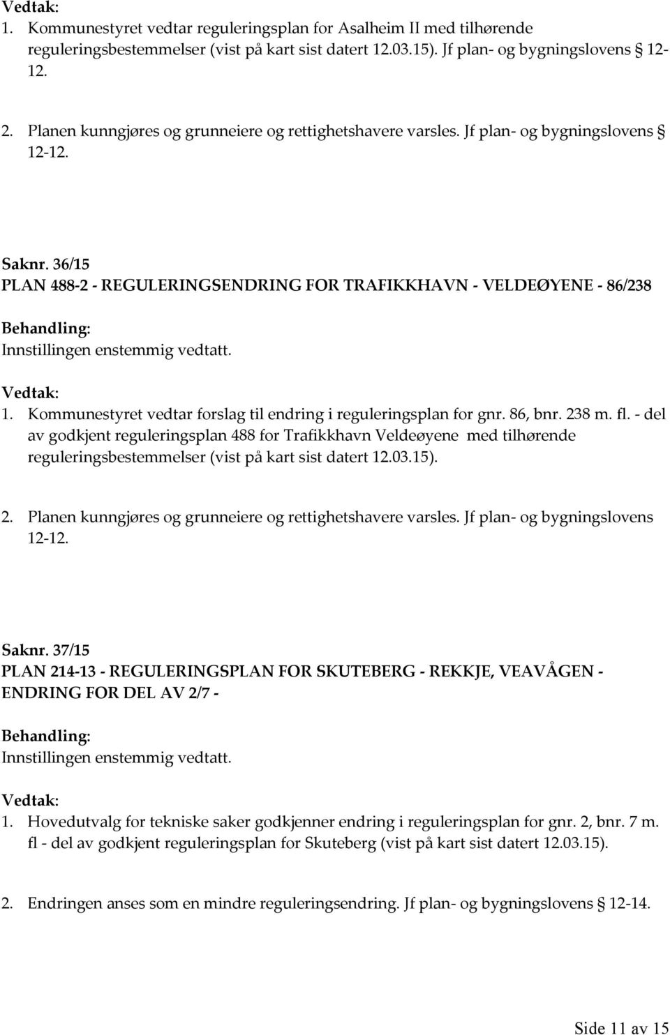 Kommunestyret vedtar forslag til endring i reguleringsplan for gnr. 86, bnr. 238 m. fl.