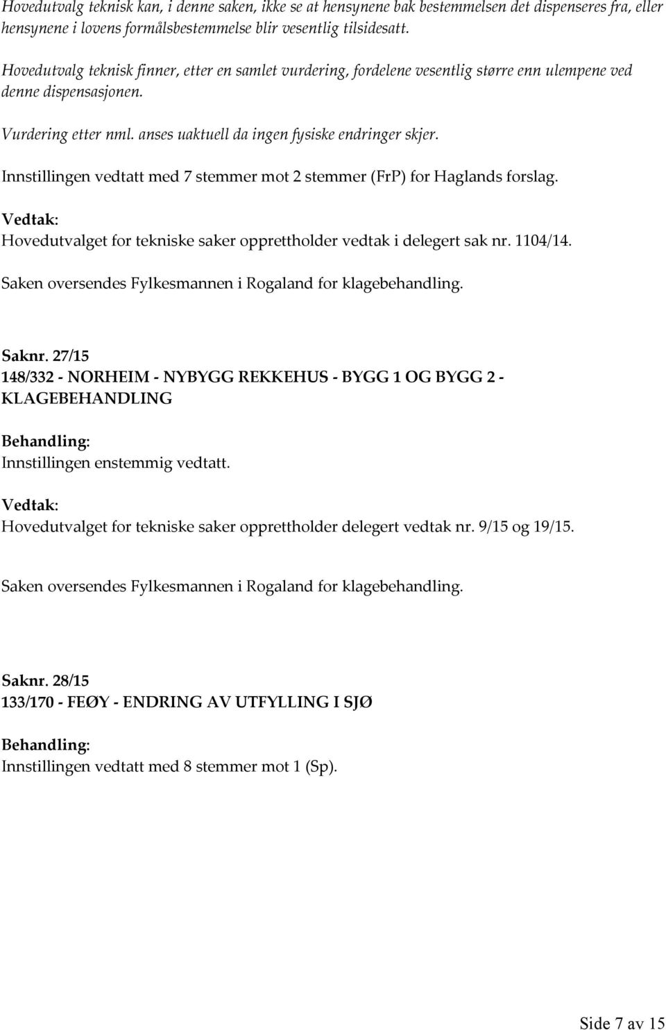 Innstillingen vedtatt med 7 stemmer mot 2 stemmer (FrP) for Haglands forslag. Hovedutvalget for tekniske saker opprettholder vedtak i delegert sak nr. 1104/14.