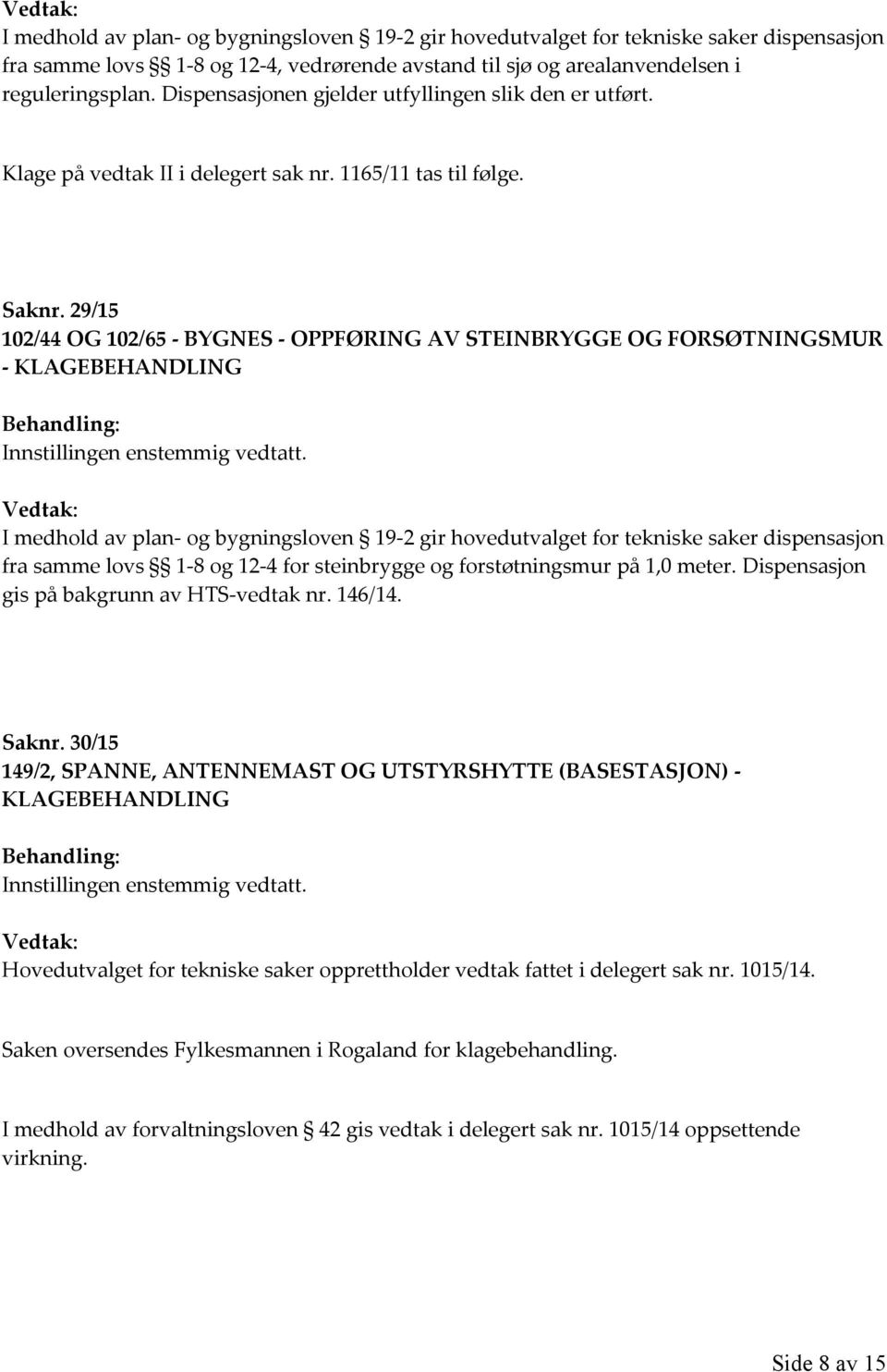 29/15 102/44 OG 102/65 - BYGNES - OPPFØRING AV STEINBRYGGE OG FORSØTNINGSMUR - KLAGEBEHANDLING I medhold av plan- og bygningsloven 19-2 gir hovedutvalget for tekniske saker dispensasjon fra samme