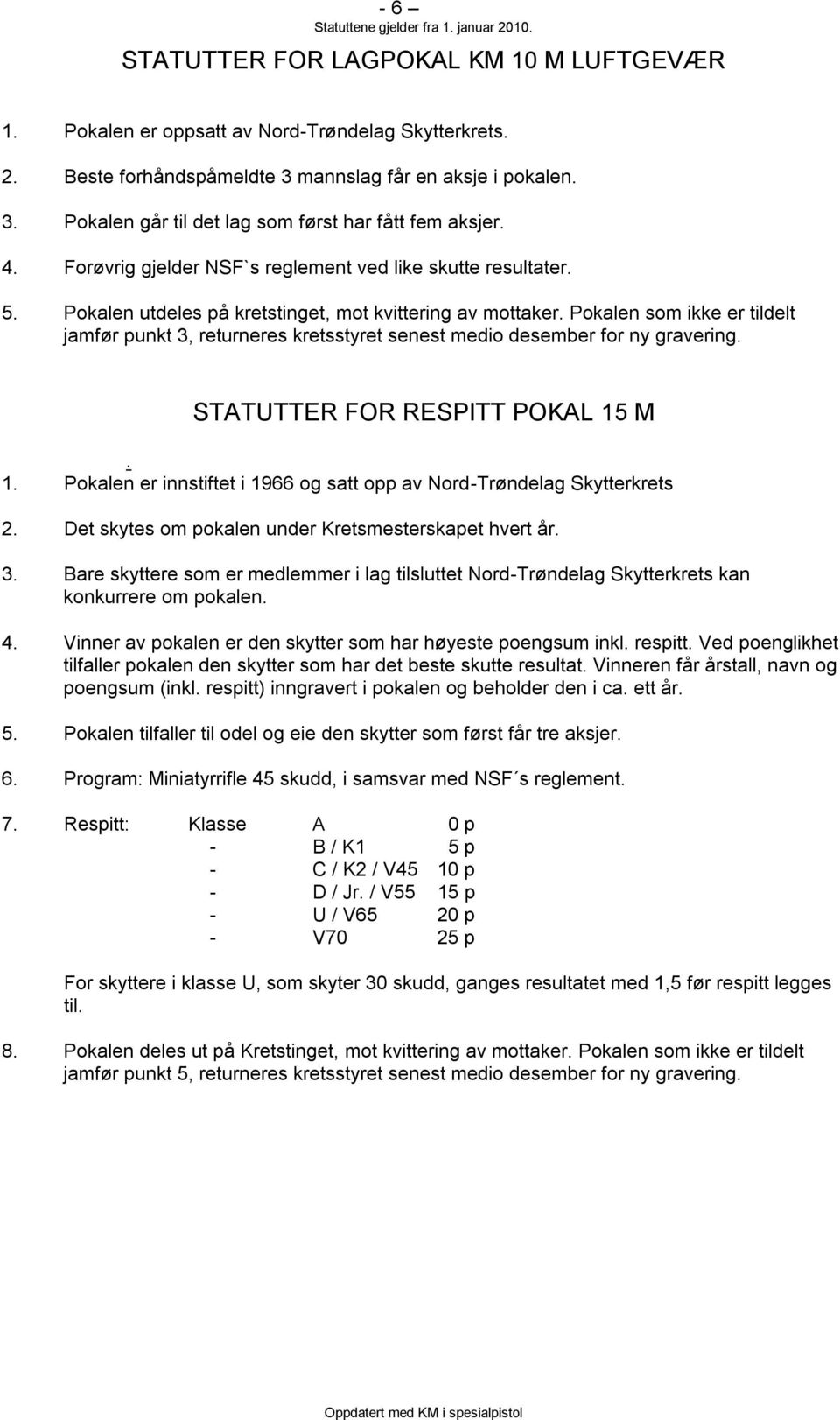 Pokalen som ikke er tildelt jamfør punkt 3, returneres kretsstyret senest medio desember for ny gravering. STATUTTER FOR RESPITT POKAL 15