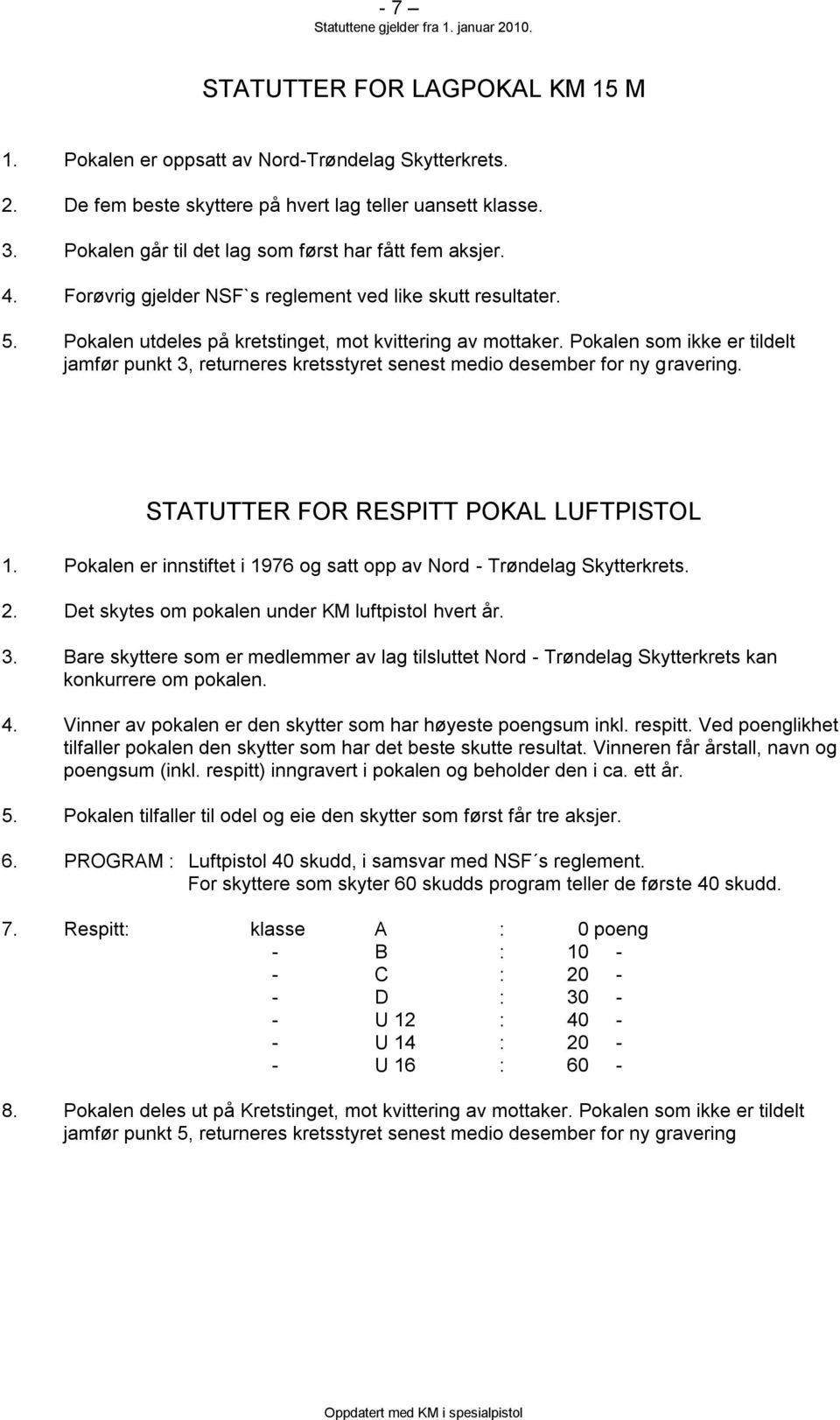 Pokalen som ikke er tildelt jamfør punkt 3, returneres kretsstyret senest medio desember for ny gravering. STATUTTER FOR RESPITT POKAL LUFTPISTOL 1.