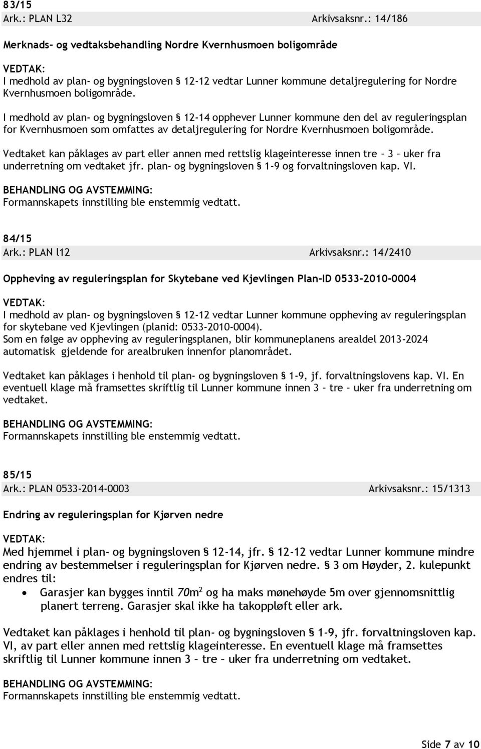 I medhold av plan- og bygningsloven 12-14 opphever Lunner kommune den del av reguleringsplan for Kvernhusmoen som omfattes av detaljregulering for Nordre Kvernhusmoen boligområde.