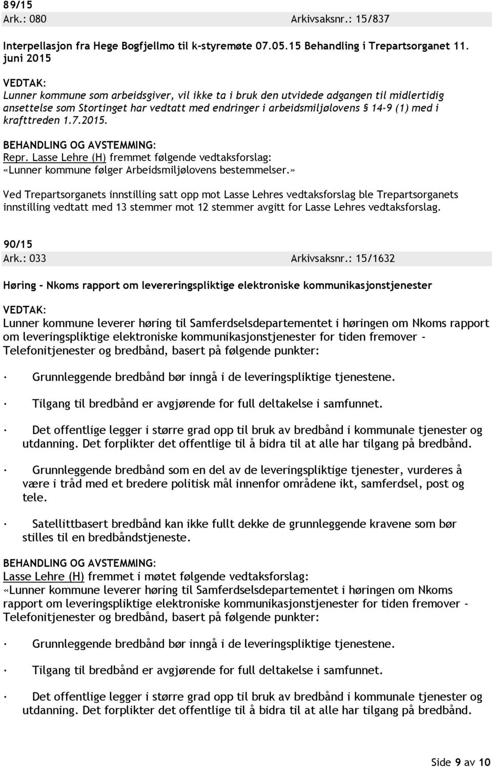 1.7.2015. Repr. Lasse Lehre (H) fremmet følgende vedtaksforslag: «Lunner kommune følger Arbeidsmiljølovens bestemmelser.