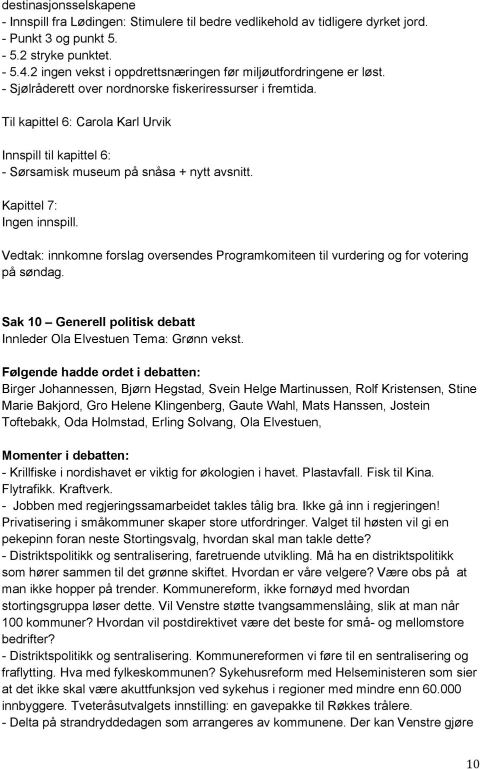 Til kapittel 6: Carola Karl Urvik Innspill til kapittel 6: - Sørsamisk museum på snåsa + nytt avsnitt. Kapittel 7: Ingen innspill.