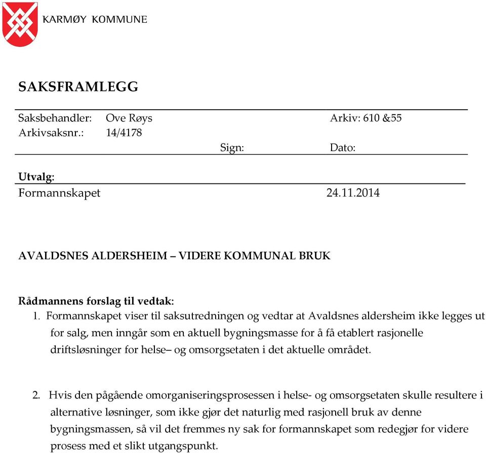 Formannskapet viser til saksutredningen og vedtar at Avaldsnes aldersheim ikke legges ut for salg, men inngår som en aktuell bygningsmasse for å få etablert rasjonelle