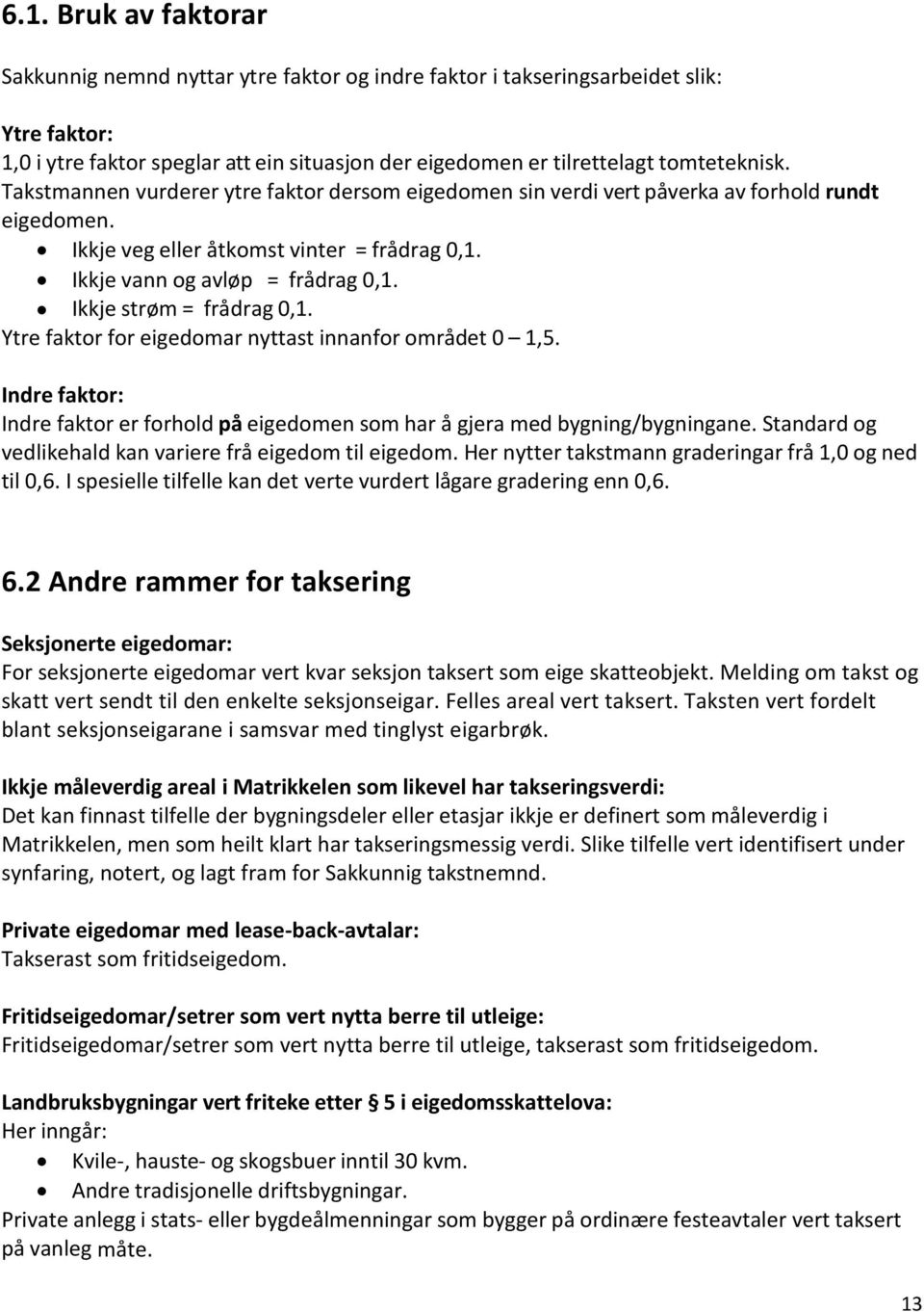 Ikkje strøm = frådrag 0,1. Ytre faktor for eigedomar nyttast innanfor området 0 1,5. Indre faktor: Indre faktor er forhold på eigedomen som har å gjera med bygning/bygningane.