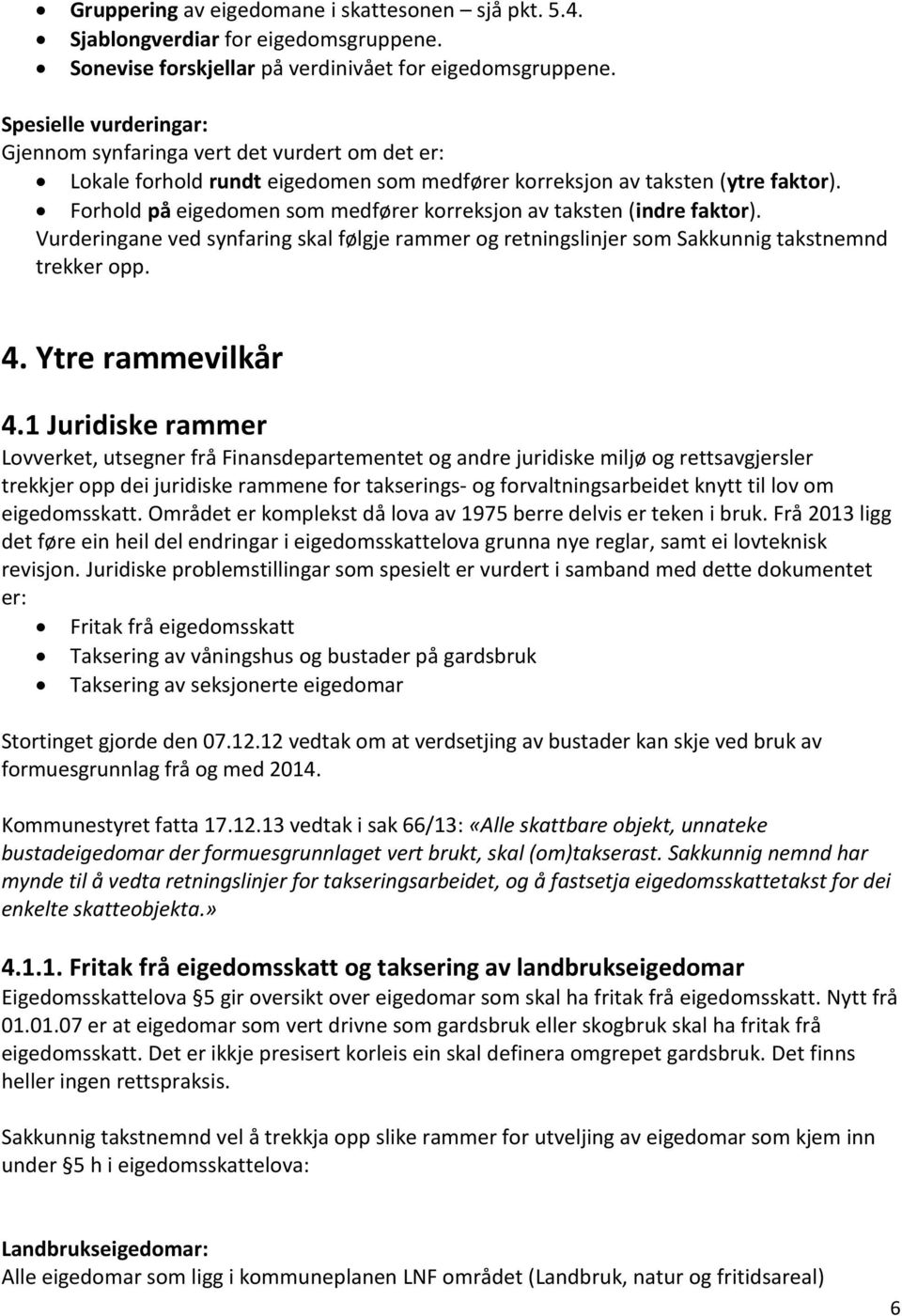 Forhold på eigedomen som medfører korreksjon av taksten (indre faktor). Vurderingane ved synfaring skal følgje rammer og retningslinjer som Sakkunnig takstnemnd trekker opp. 4. Ytre rammevilkår 4.