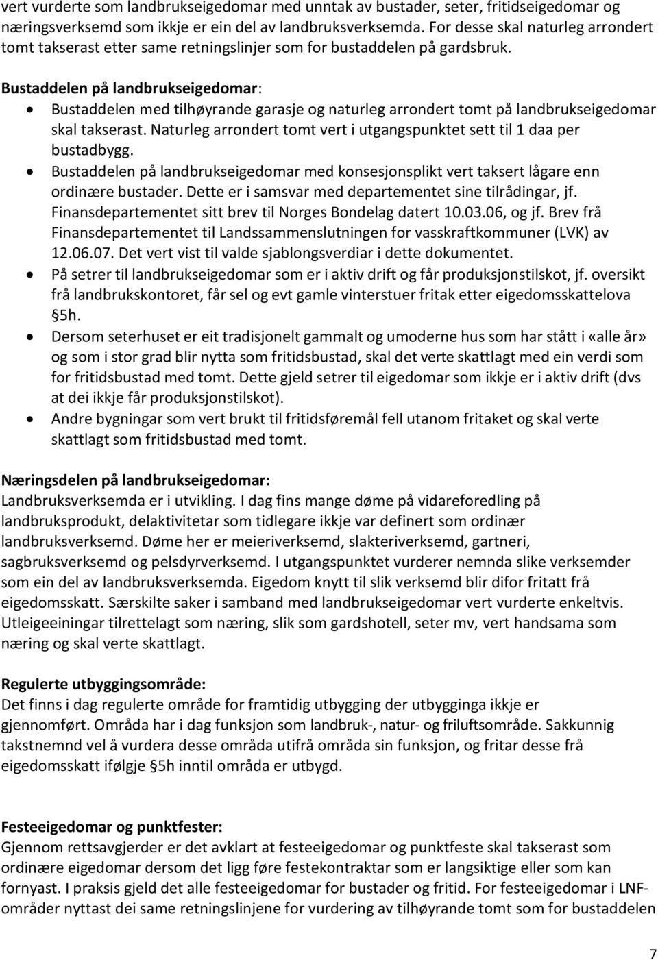 Bustaddelen på landbrukseigedomar: Bustaddelen med tilhøyrande garasje og naturleg arrondert tomt på landbrukseigedomar skal takserast.