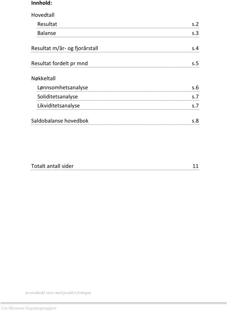 6 Soliditetsanalyse s.7 Likviditetsanalyse s.7 Saldobalanse hovedbok s.