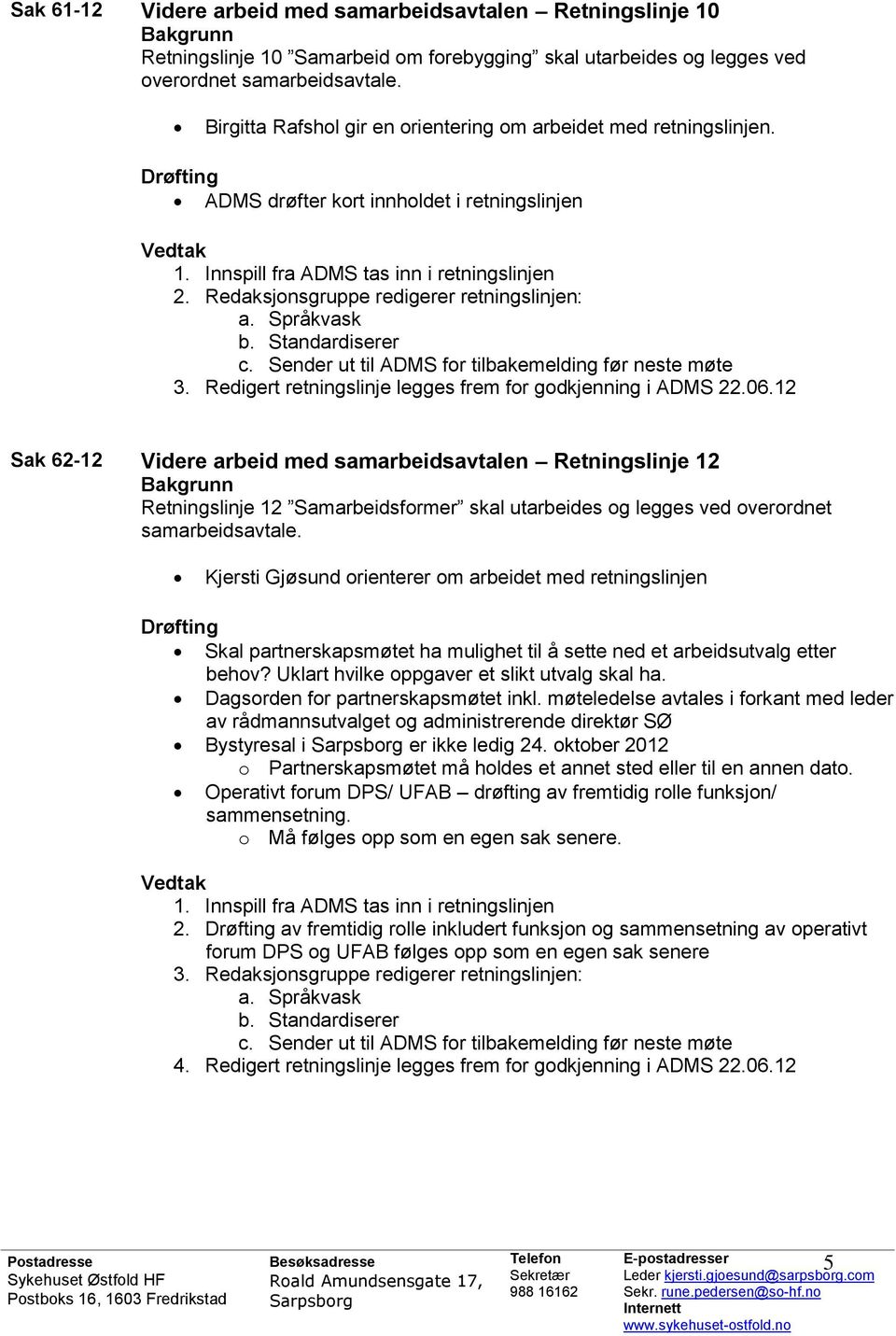 ADMS drøfter kort innholdet i retningslinjen Sak 62-12 Videre arbeid med samarbeidsavtalen Retningslinje 12 Retningslinje 12 Samarbeidsformer skal utarbeides og legges ved overordnet samarbeidsavtale.