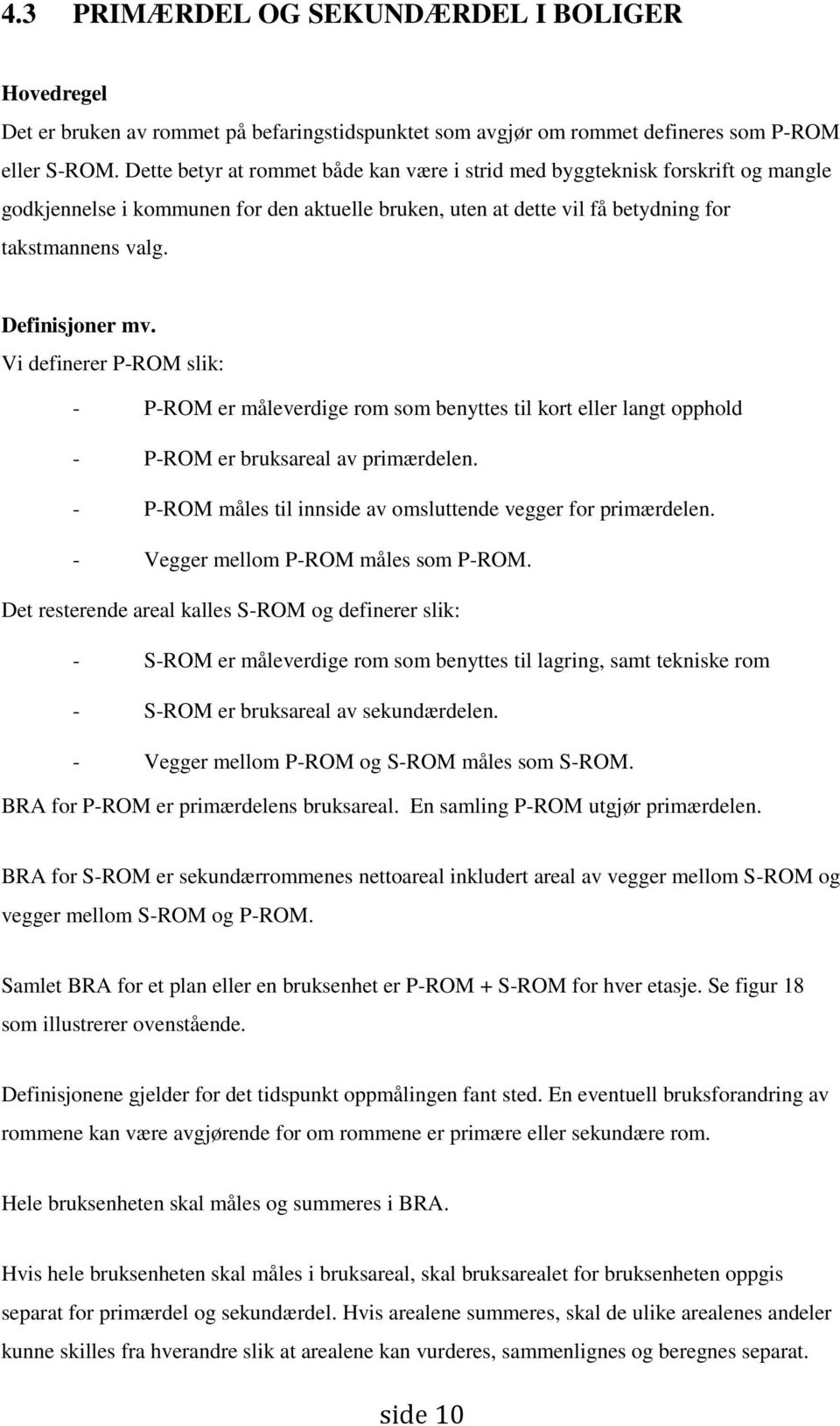 Vi definerer P-ROM slik: - P-ROM er måleverdige rom som benyttes til kort eller langt opphold - P-ROM er bruksareal av primærdelen. - P-ROM måles til innside av omsluttende vegger for primærdelen.