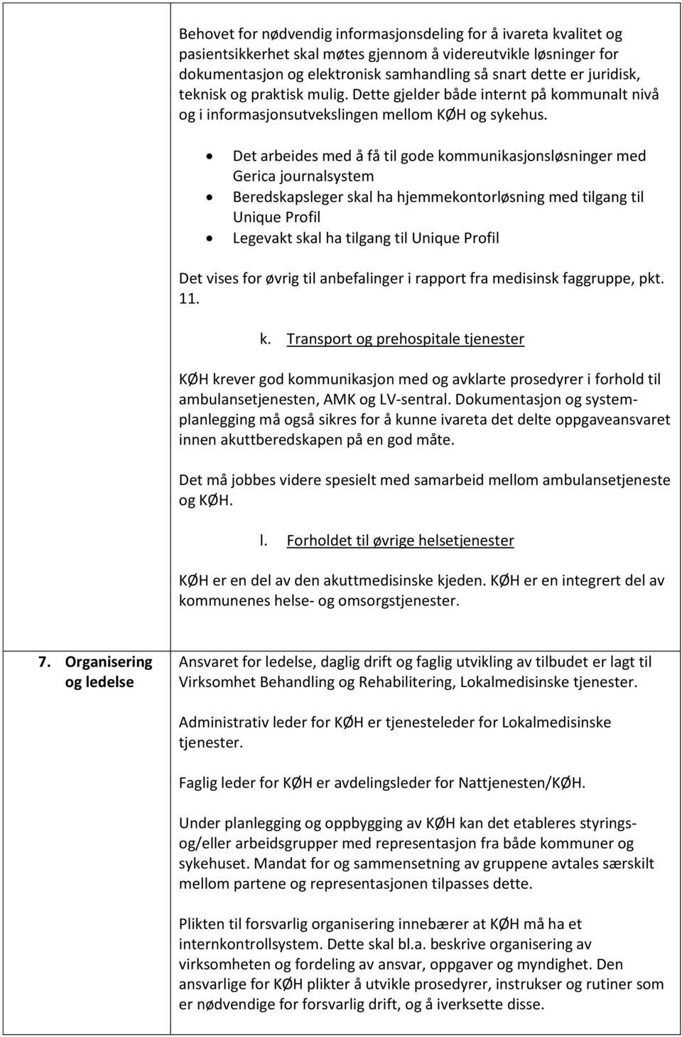 Det arbeides med å få til gode kommunikasjonsløsninger med Gerica journalsystem Beredskapsleger skal ha hjemmekontorløsning med tilgang til Unique Profil Legevakt skal ha tilgang til Unique Profil