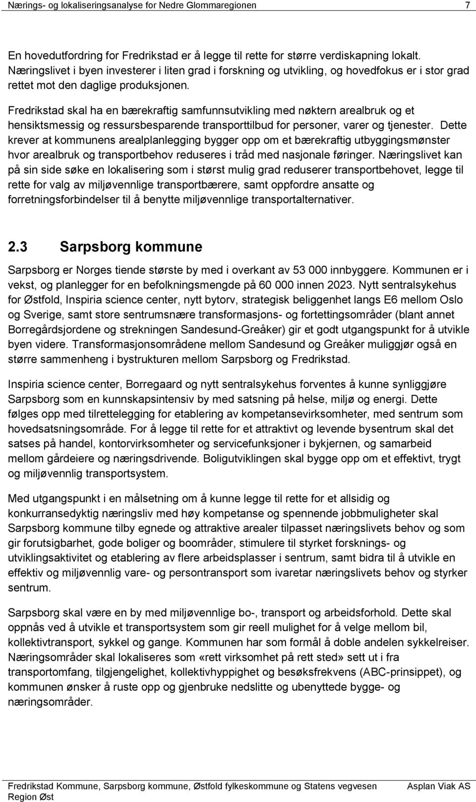 Fredrikstad skal ha en bærekraftig samfunnsutvikling med nøktern arealbruk og et hensiktsmessig og ressursbesparende transporttilbud for personer, varer og tjenester.