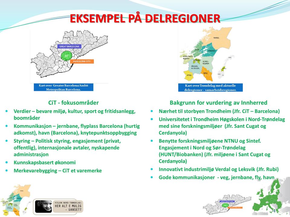 for vurdering av Innherred Nærhet til storbyen Trondheim (Jfr. CiT Barcelona) Universitetet i Trondheim Høgskolen i Nord-Trøndelag med sine forskningsmiljøer (Jfr.