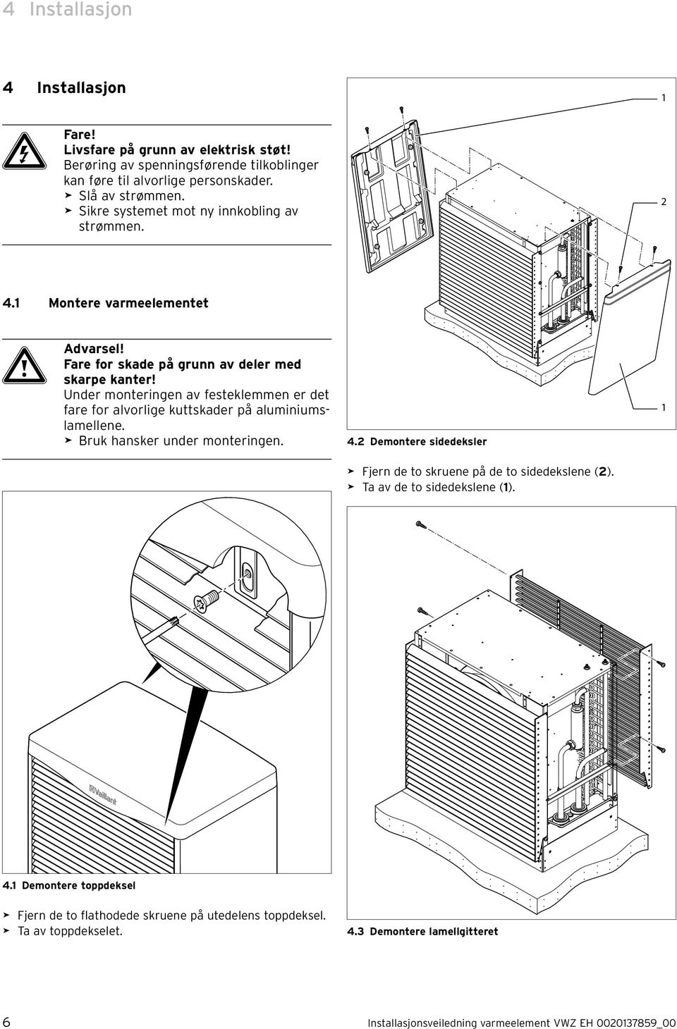 Under monteringen av festeklemmen er det fare for alvorlige kuttskader på aluminiumslamellene. > Bruk hansker under monteringen. 4.