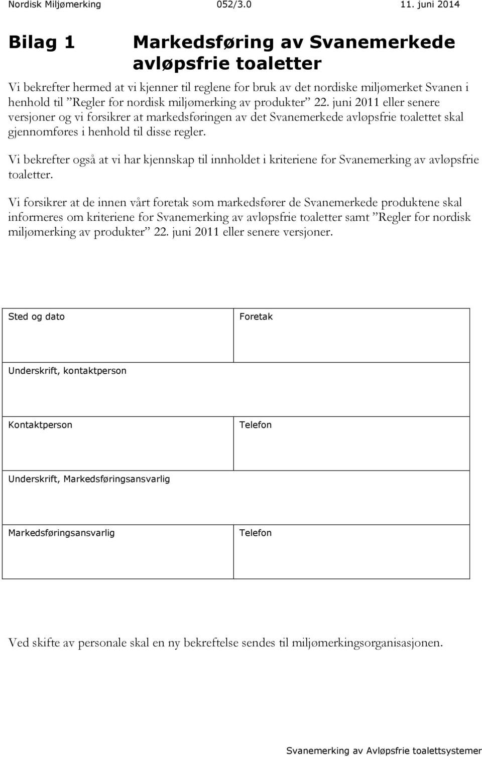 miljømerking av produkter 22. juni 2011 eller senere versjoner og vi forsikrer at markedsføringen av det Svanemerkede avløpsfrie toalettet skal gjennomføres i henhold til disse regler.