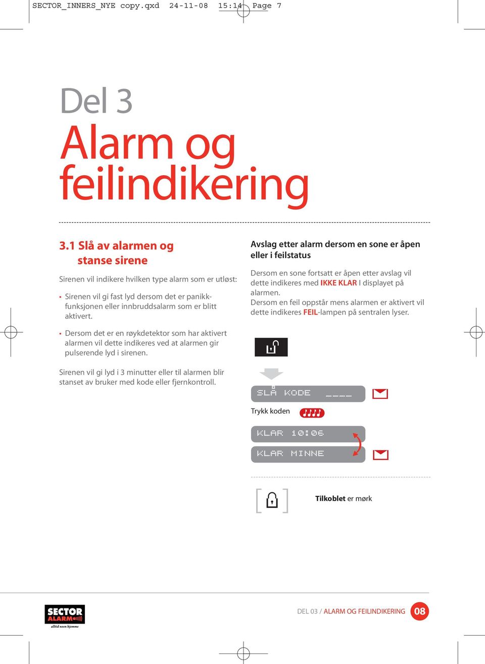 Avslag etter alarm dersom en sone er åpen eller i feilstatus Dersom en sone fortsatt er åpen etter avslag vil dette indikeres med IKKE KLAR I displayet på alarmen.