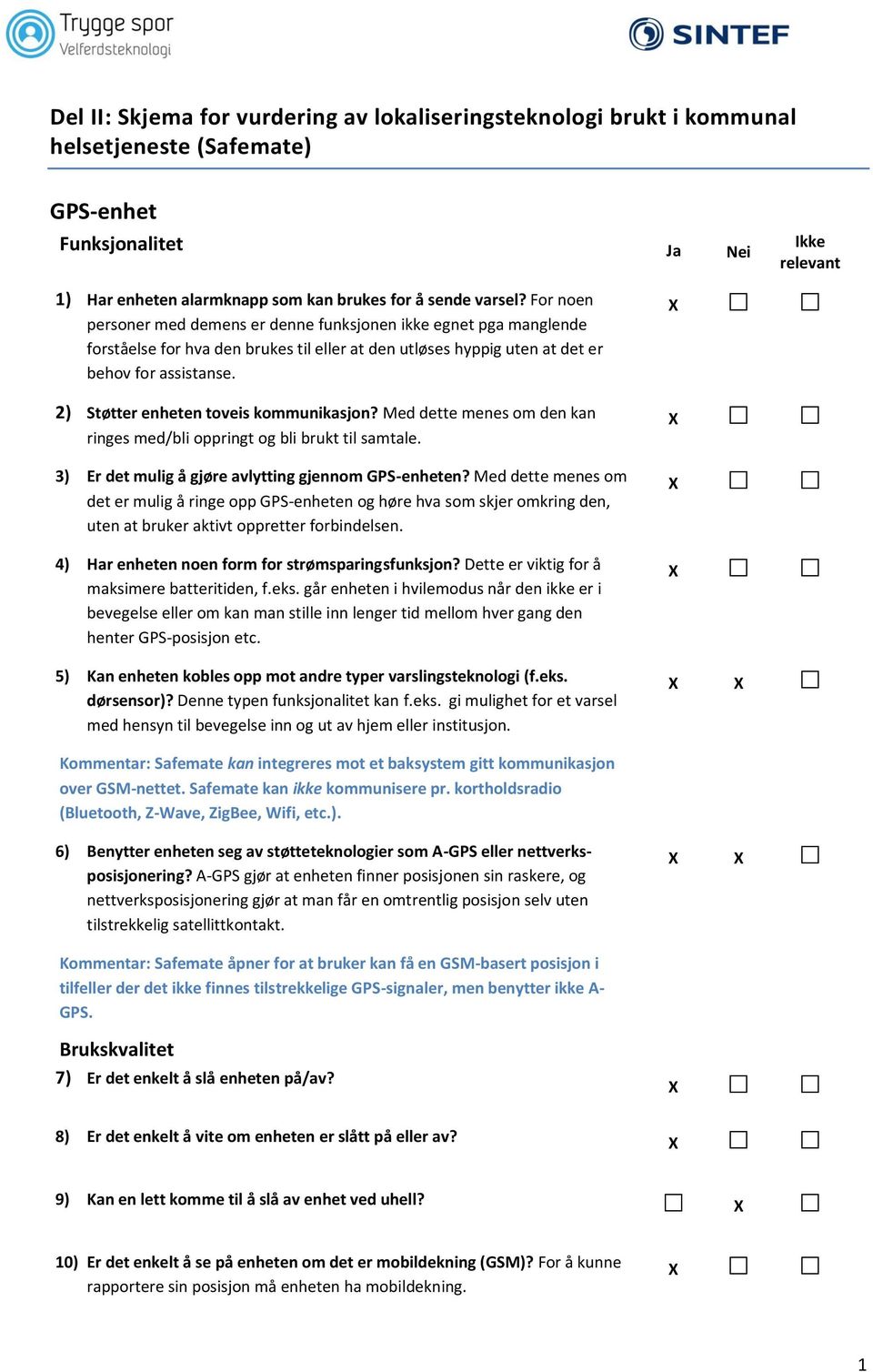 2) Støtter enheten toveis kommunikasjon? Med dette menes om den kan ringes med/bli oppringt og bli brukt til samtale. 3) Er det mulig å gjøre avlytting gjennom GPS-enheten?