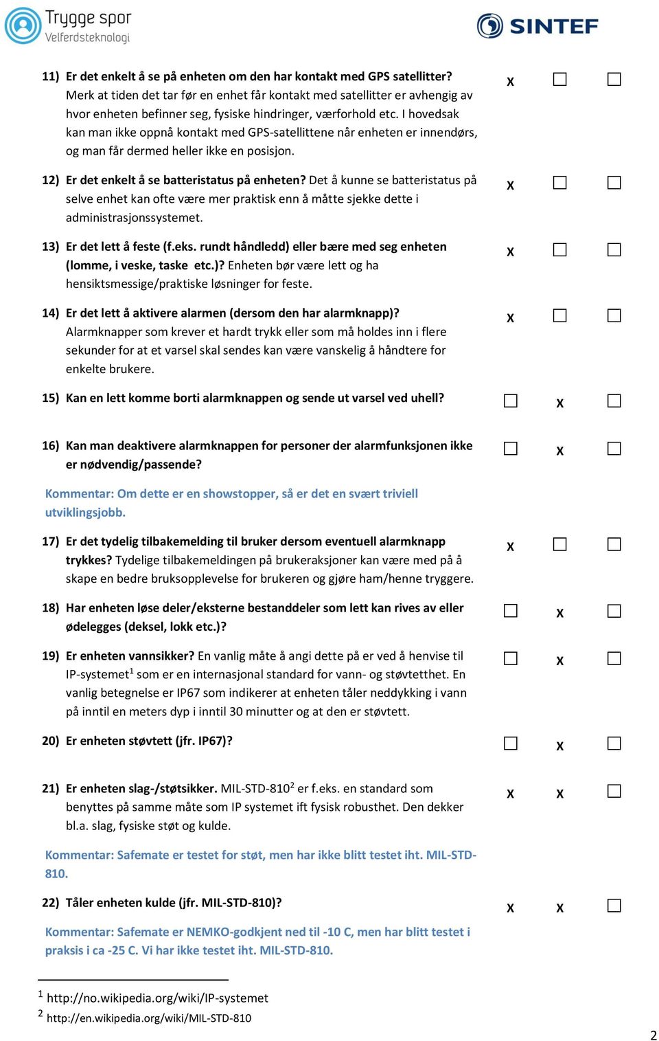 I hovedsak kan man ikke oppnå kontakt med GPS-satellittene når enheten er innendørs, og man får dermed heller ikke en posisjon. 12) Er det enkelt å se batteristatus på enheten?