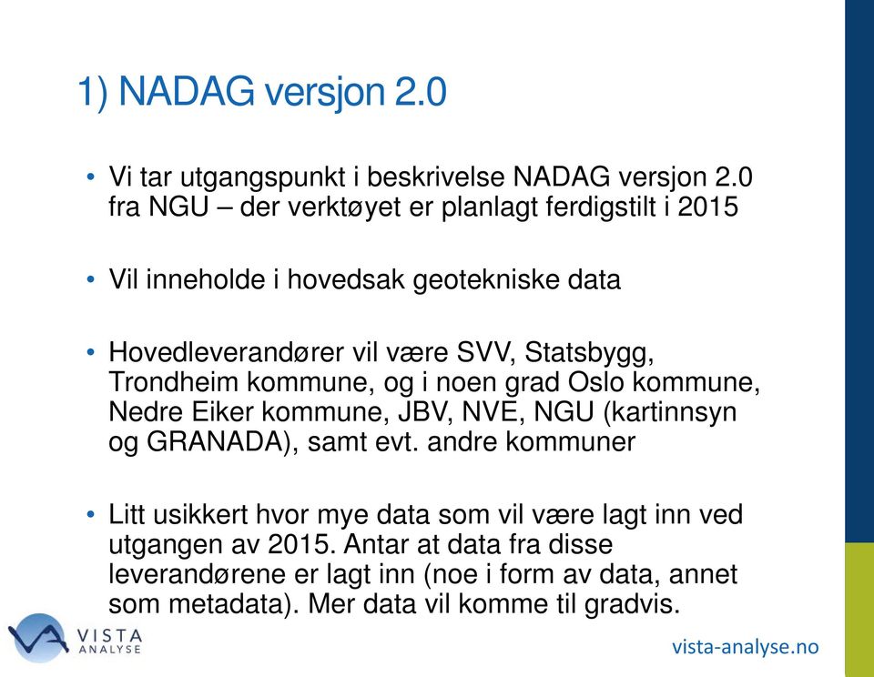 Statsbygg, Trondheim kommune, og i noen grad Oslo kommune, Nedre Eiker kommune, JBV, NVE, NGU (kartinnsyn og GRANADA), samt evt.